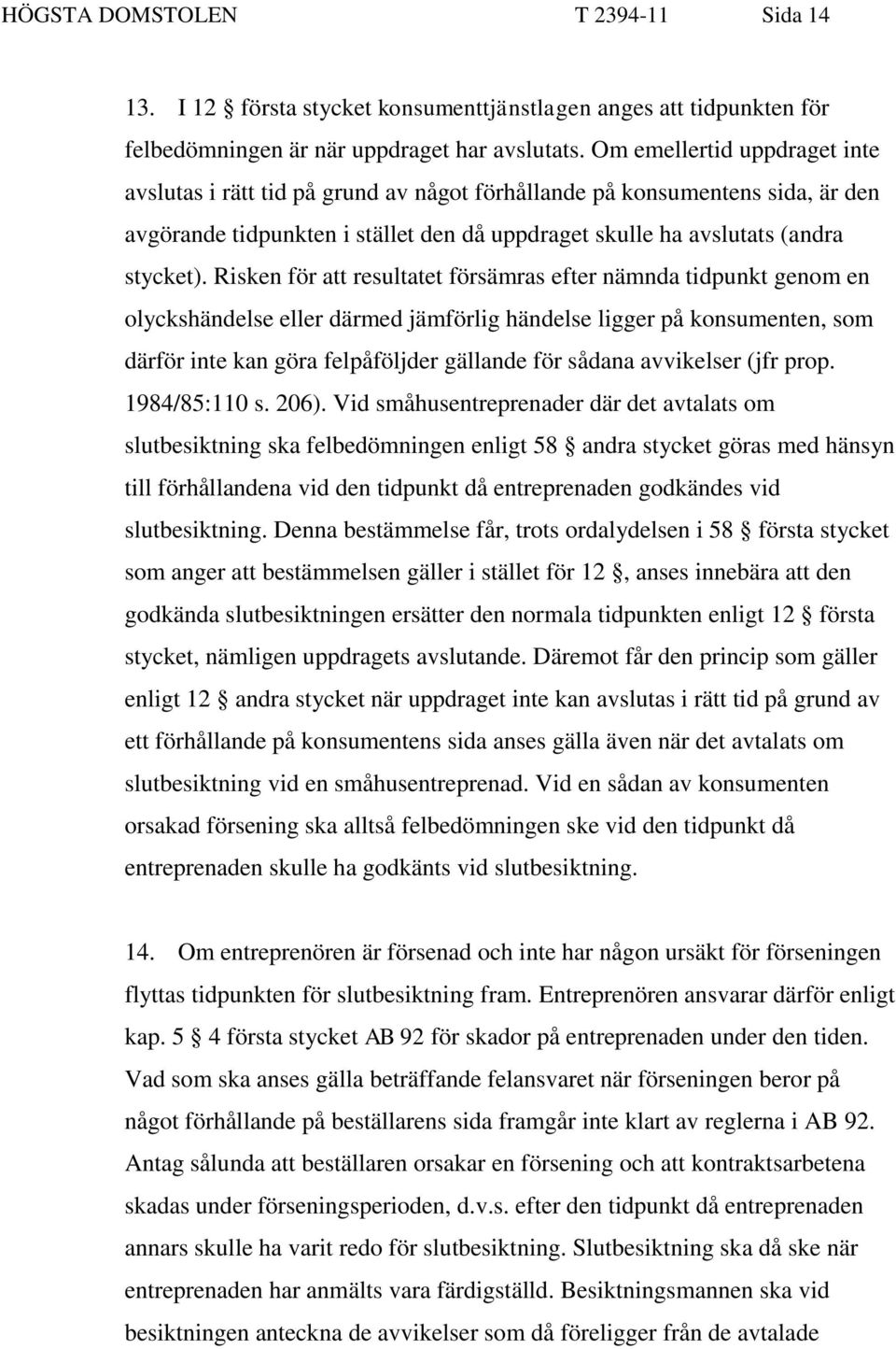 Risken för att resultatet försämras efter nämnda tidpunkt genom en olyckshändelse eller därmed jämförlig händelse ligger på konsumenten, som därför inte kan göra felpåföljder gällande för sådana