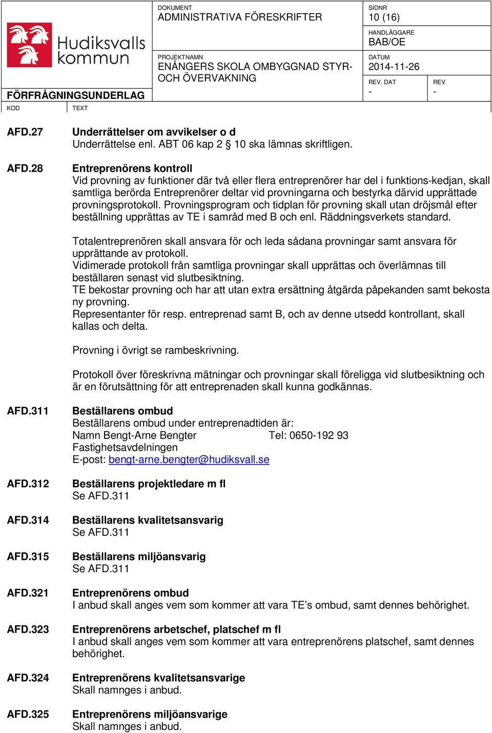 upprättade provningsprotokoll. Provningsprogram och tidplan för provning skall utan dröjsmål efter beställning upprättas av TE i samråd med B och enl. Räddningsverkets standard.