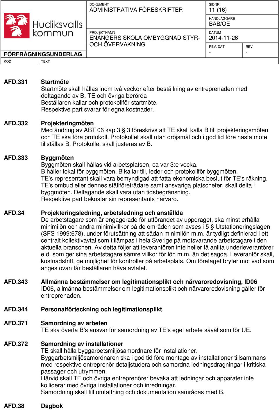 Respektive part svarar för egna kostnader. Projekteringmöten Med ändring av ABT 06 kap 3 3 föreskrivs att TE skall kalla B till projekteringsmöten och TE ska föra protokoll.