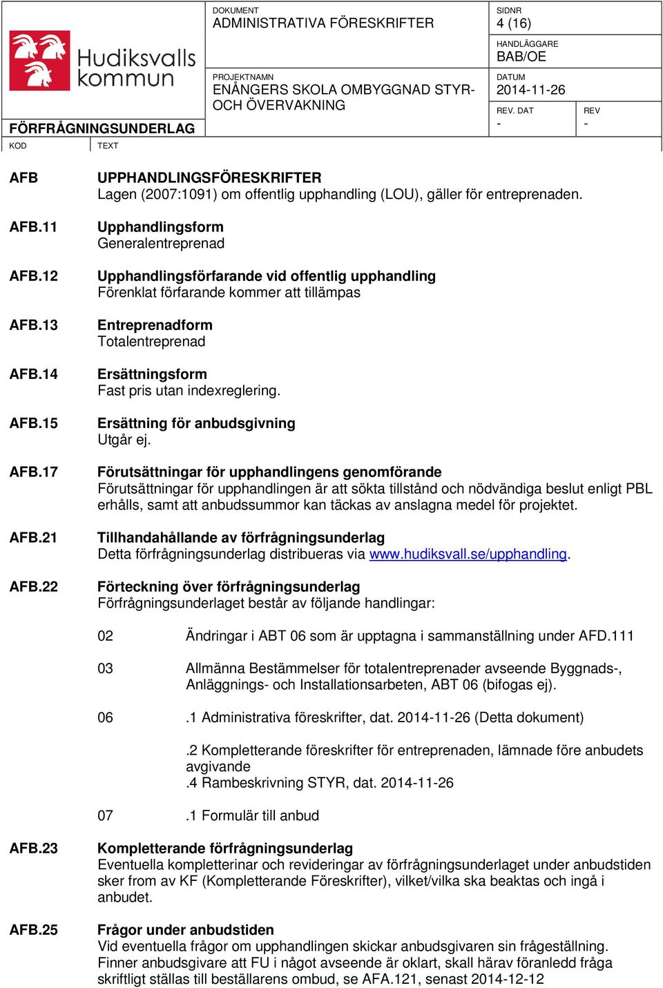 Upphandlingsform Generalentreprenad Upphandlingsförfarande vid offentlig upphandling Förenklat förfarande kommer att tillämpas Entreprenadform Totalentreprenad Ersättningsform Fast pris utan