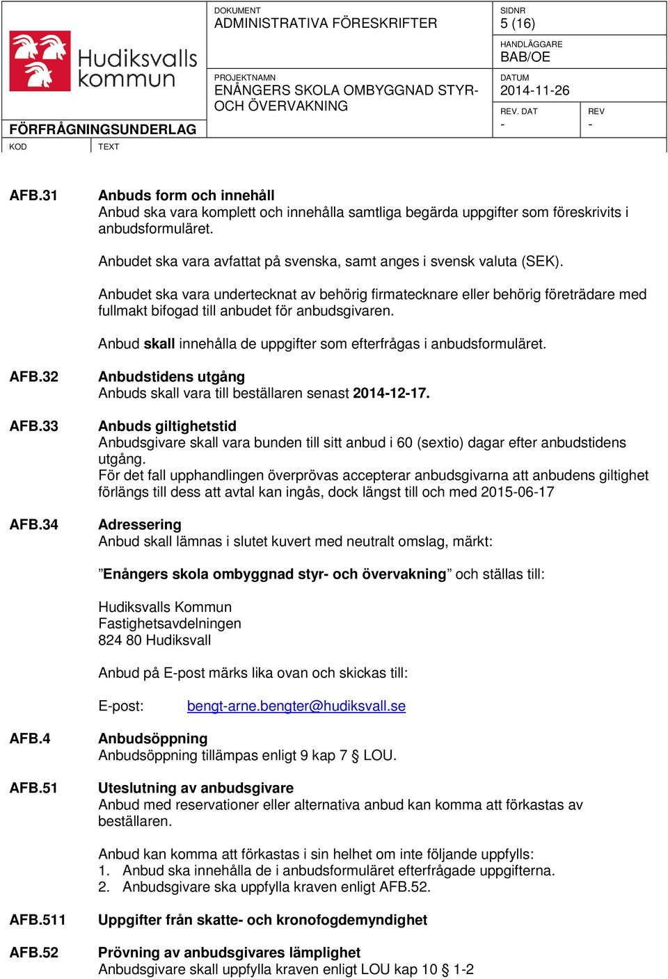 Anbudet ska vara undertecknat av behörig firmatecknare eller behörig företrädare med fullmakt bifogad till anbudet för anbudsgivaren.