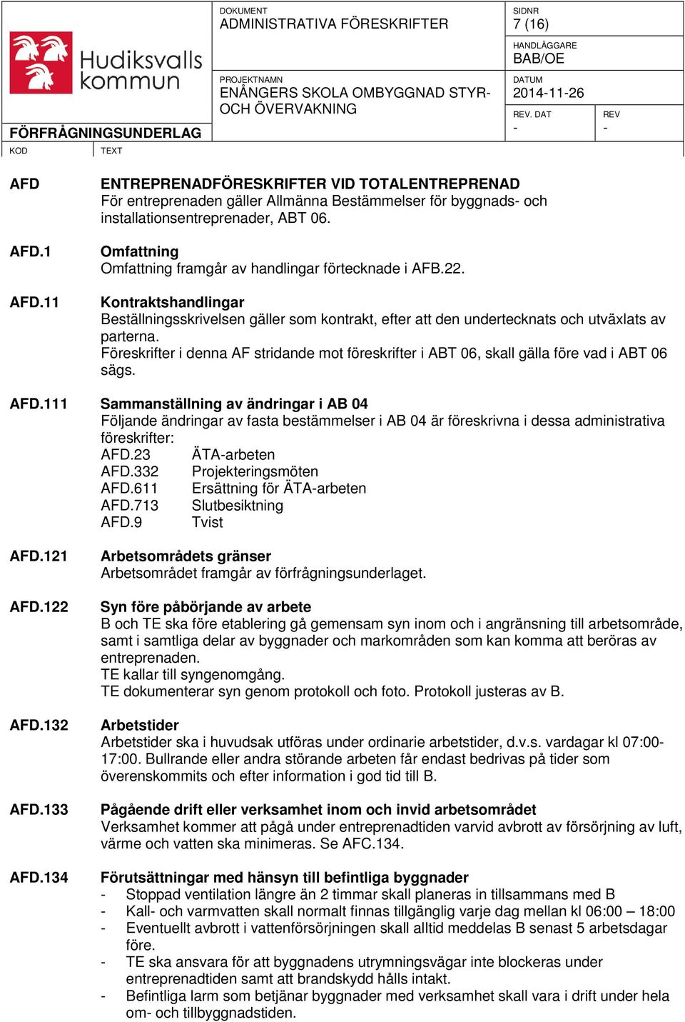 Omfattning Omfattning framgår av handlingar förtecknade i AFB.22. Kontraktshandlingar Beställningsskrivelsen gäller som kontrakt, efter att den undertecknats och utväxlats av parterna.