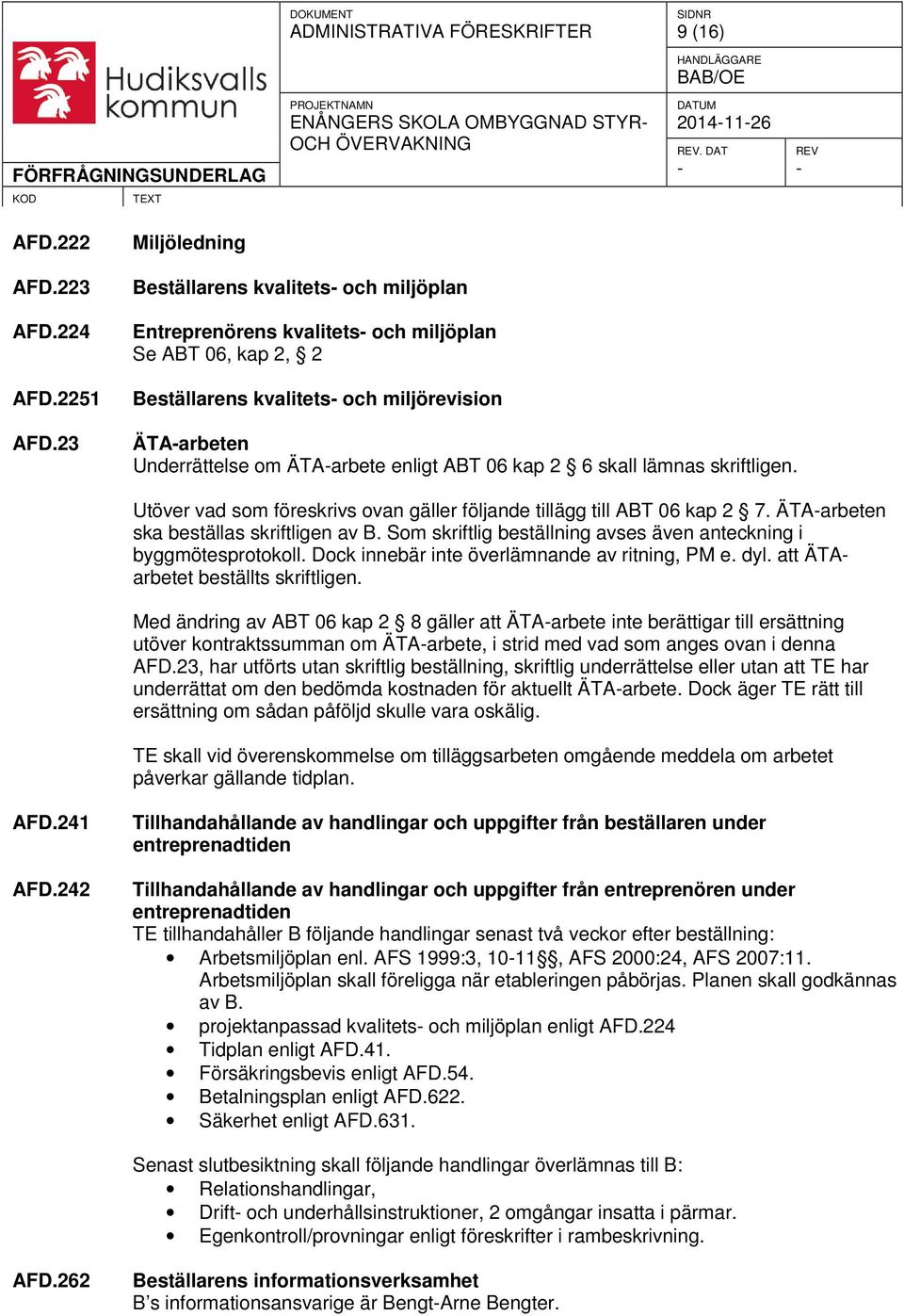 ABT 06 kap 2 6 skall lämnas skriftligen. Utöver vad som föreskrivs ovan gäller följande tillägg till ABT 06 kap 2 7. ÄTAarbeten ska beställas skriftligen av B.