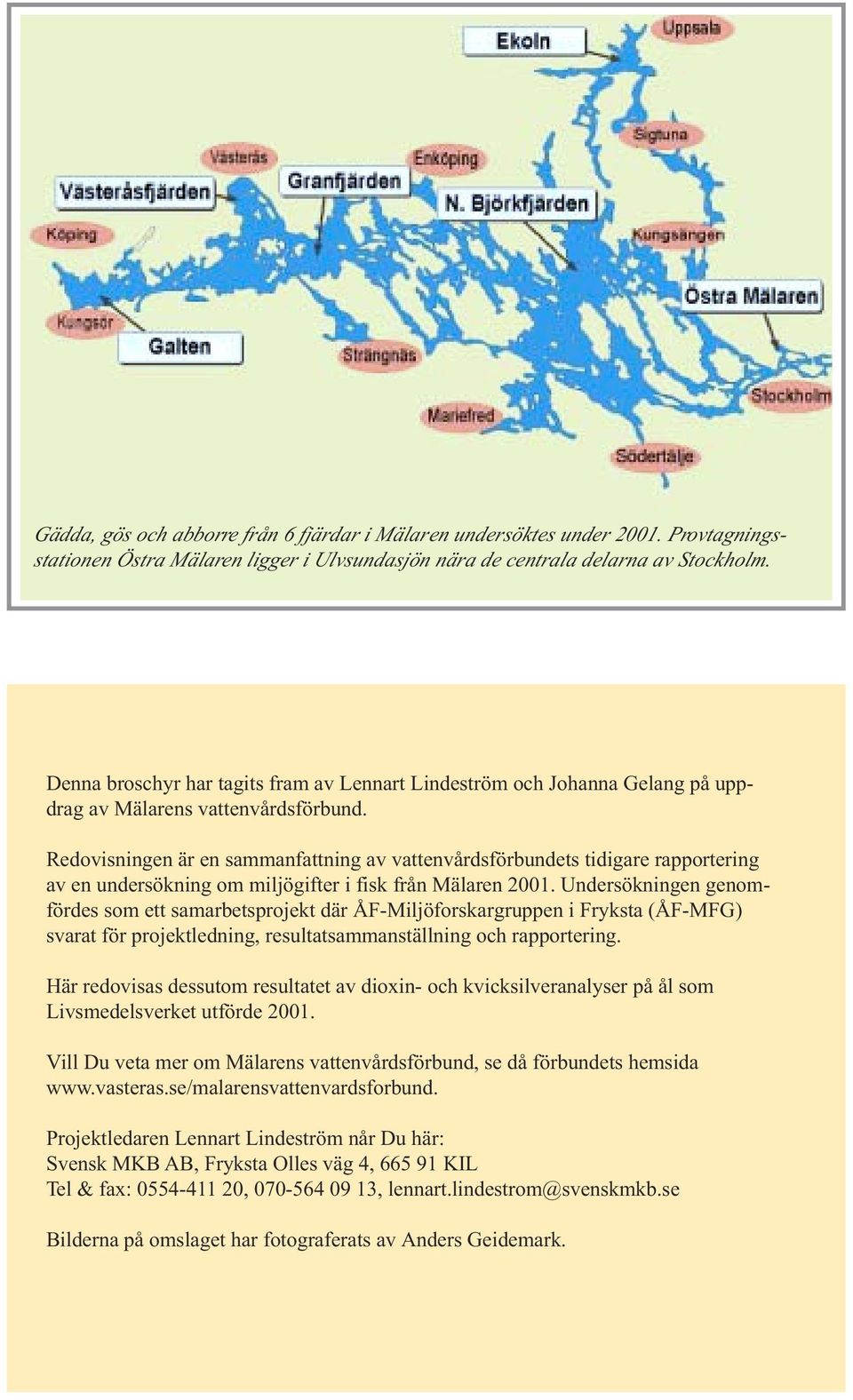 Redovisningen är en sammanfattning av vattenvårdsförbundets tidigare rapportering av en undersökning om miljögifter i fisk från Mälaren 2001.