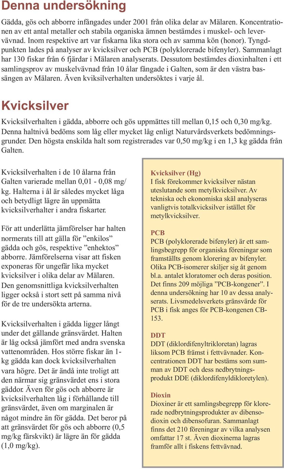 Sammanlagt har 130 fiskar från 6 fjärdar i Mälaren analyserats.