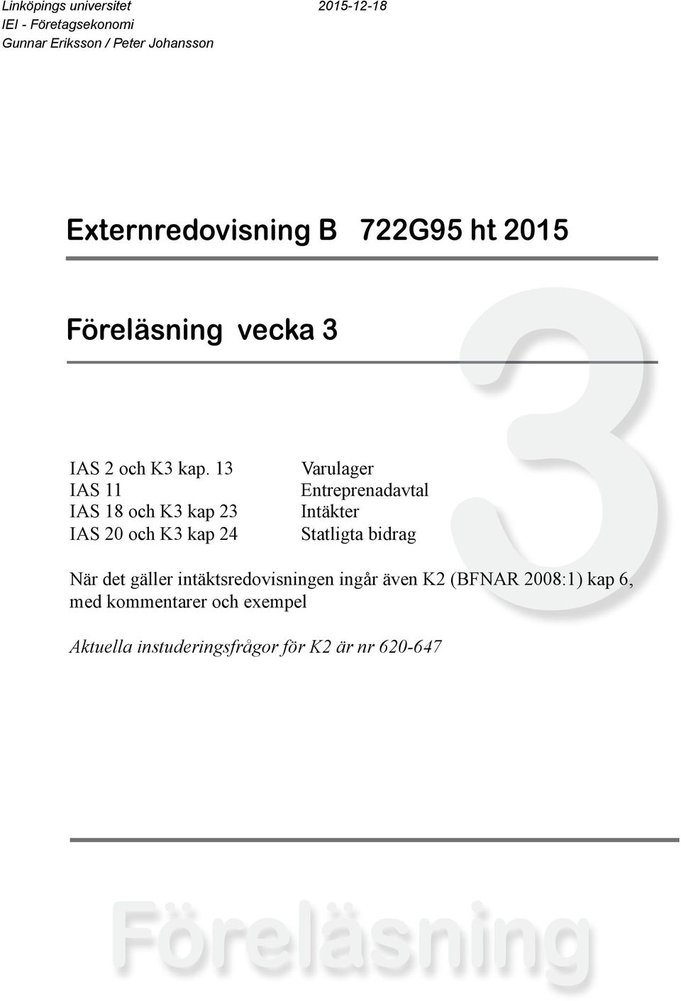 13 Varulager IAS 11 Entreprenadavtal IAS 18 och K3 kap 23 IAS 20 och K3 kap 24 Statligta bidrag När det