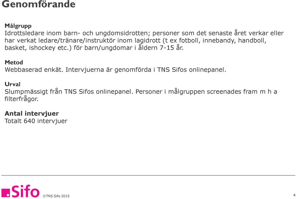 ) för barn/ungdomar i åldern - år. Metod Webbaserad enkät. Intervjuerna är genomförda i TNS Sifos onlinepanel.