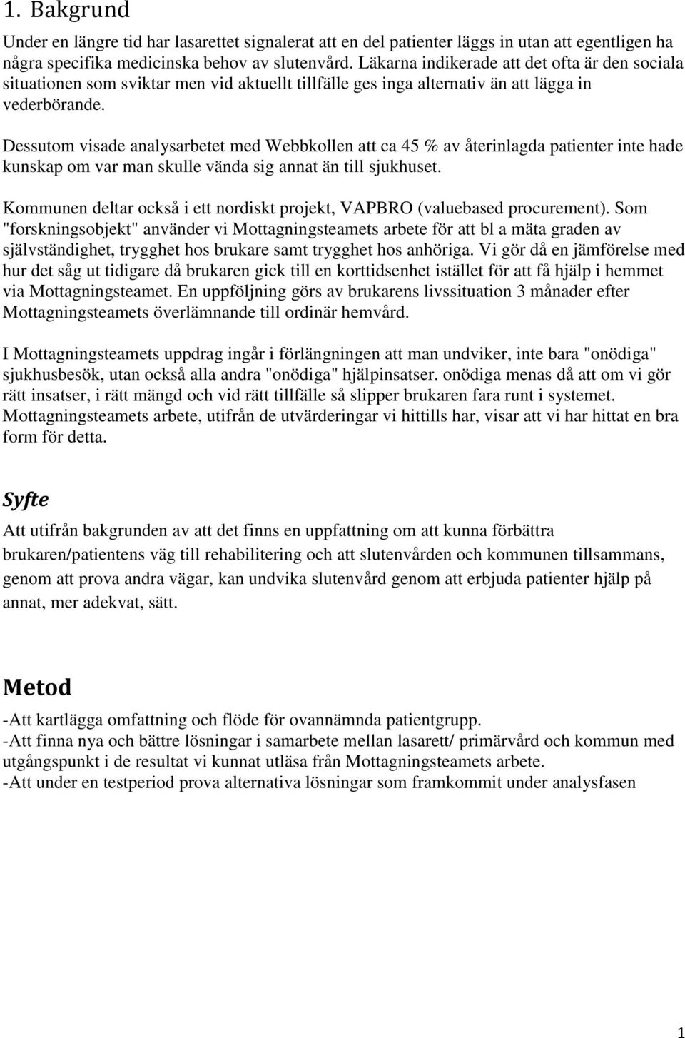 Dessutom visade analysarbetet med Webbkollen att ca 45 % av återinlagda patienter inte hade kunskap om var man skulle vända sig annat än till sjukhuset.