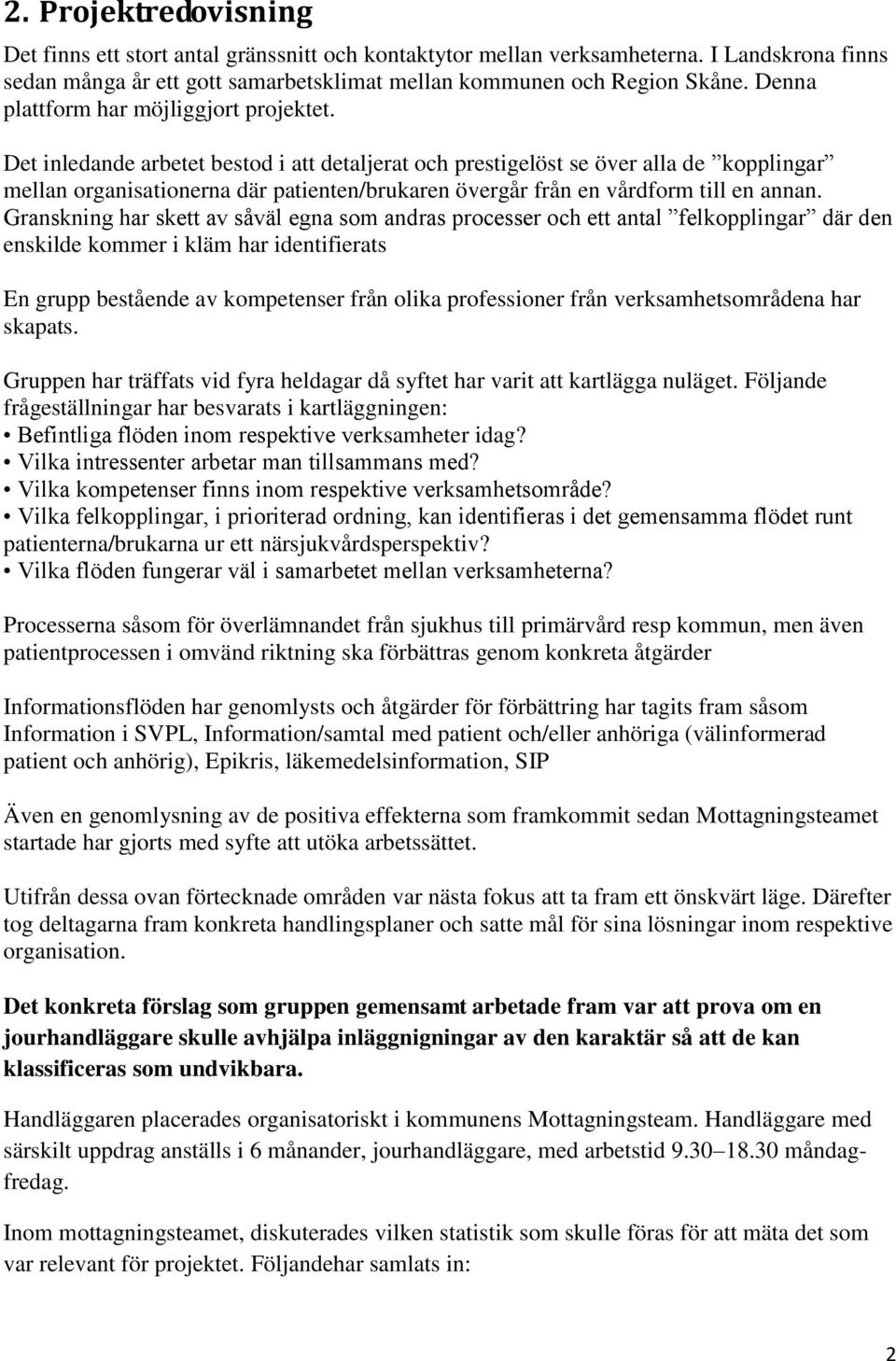 Det inledande arbetet bestod i att detaljerat och prestigelöst se över alla de kopplingar mellan organisationerna där patienten/brukaren övergår från en vårdform till en annan.