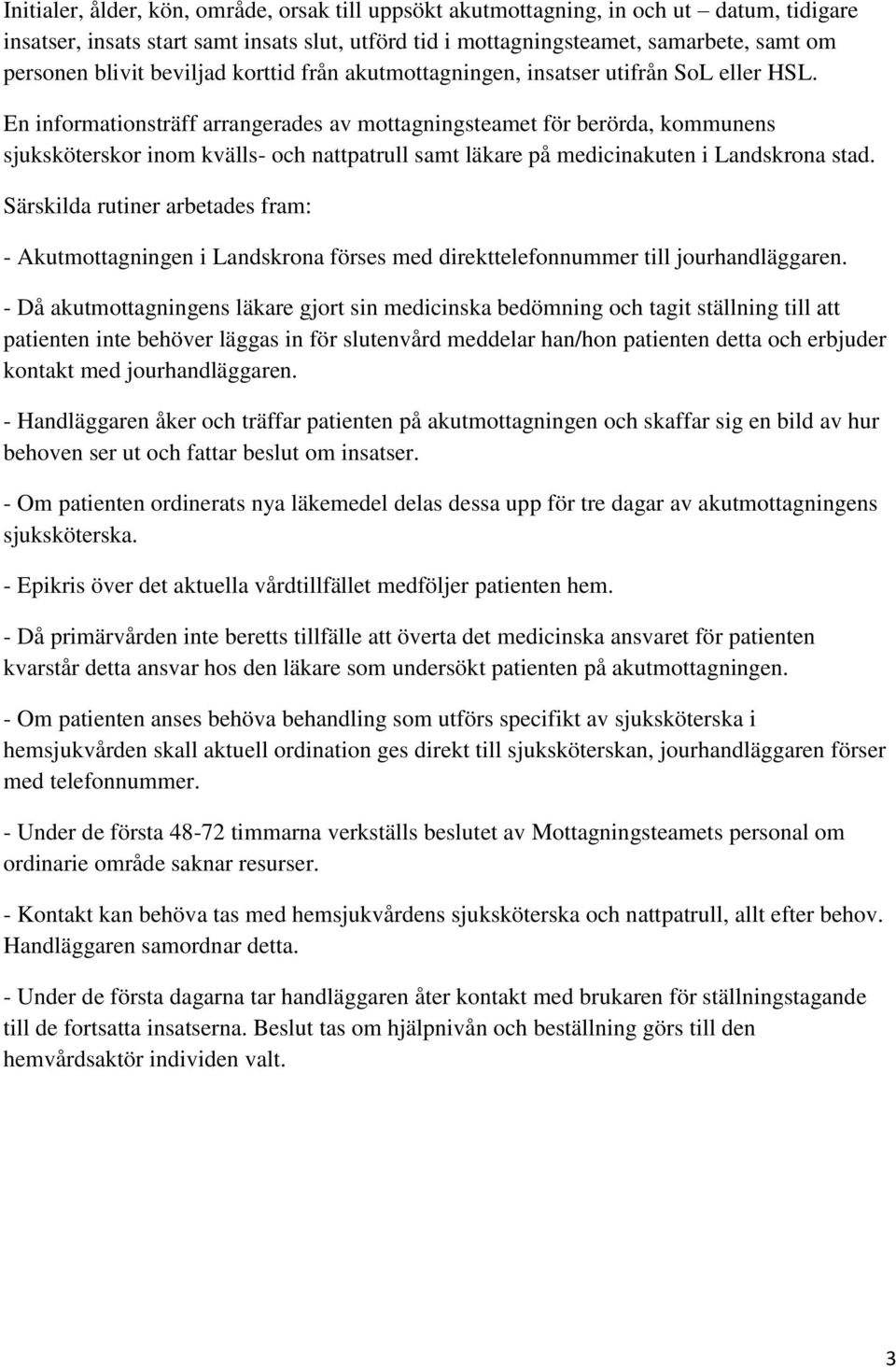 En informationsträff arrangerades av mottagningsteamet för berörda, kommunens sjuksköterskor inom kvälls- och nattpatrull samt läkare på medicinakuten i Landskrona stad.