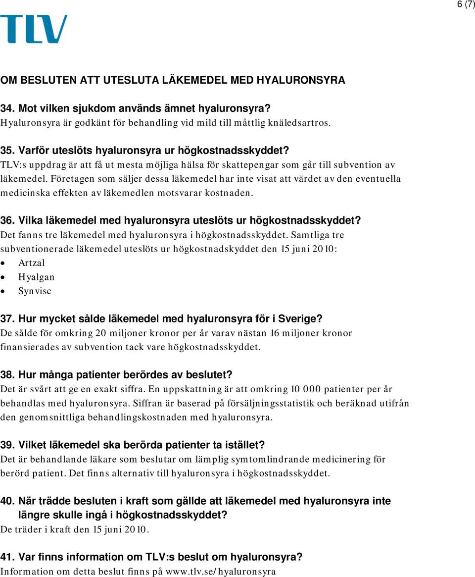 Företagen som säljer dessa läkemedel har inte visat att värdet av den eventuella medicinska effekten av läkemedlen motsvarar kostnaden. 36.