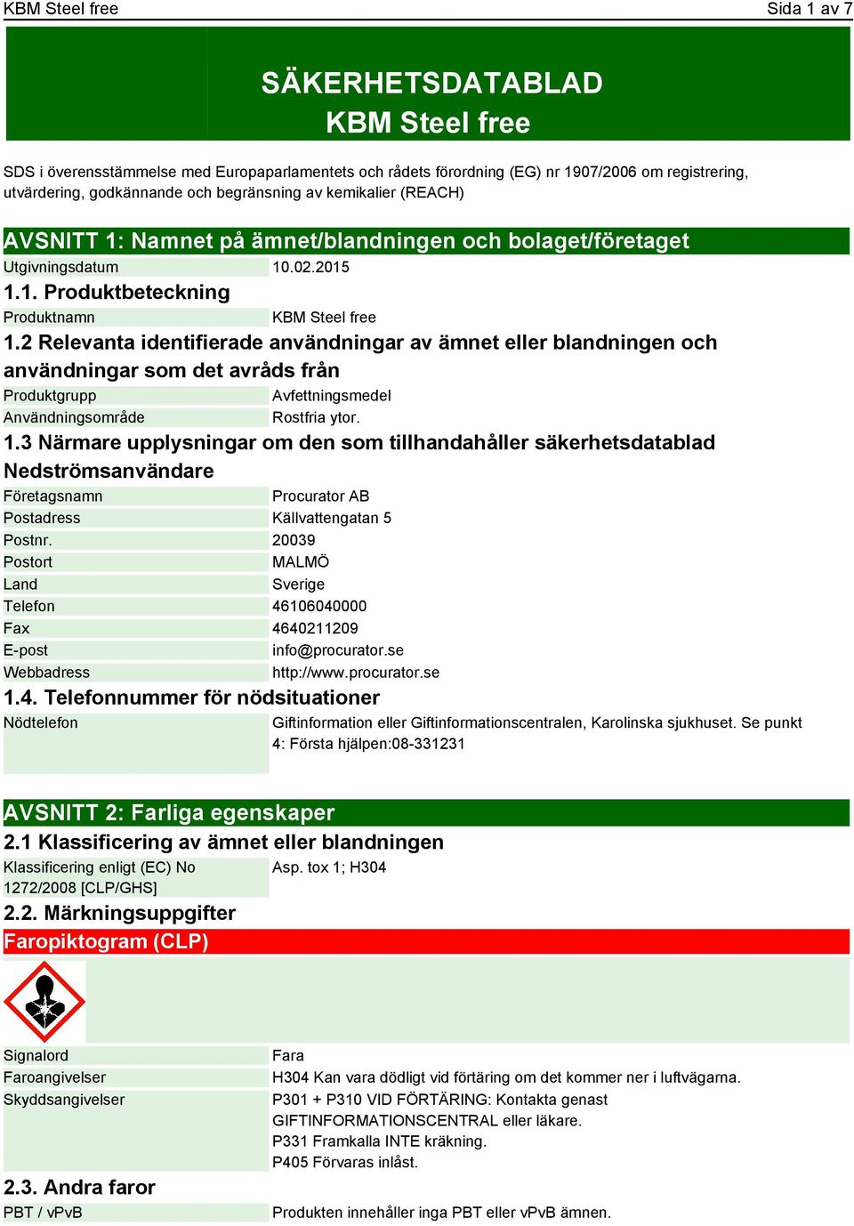 2 Relevanta identifierade användningar av ämnet eller blandningen och användningar som det avråds från Produktgrupp Avfettningsmedel Användningsområde Rostfria ytor. 1.