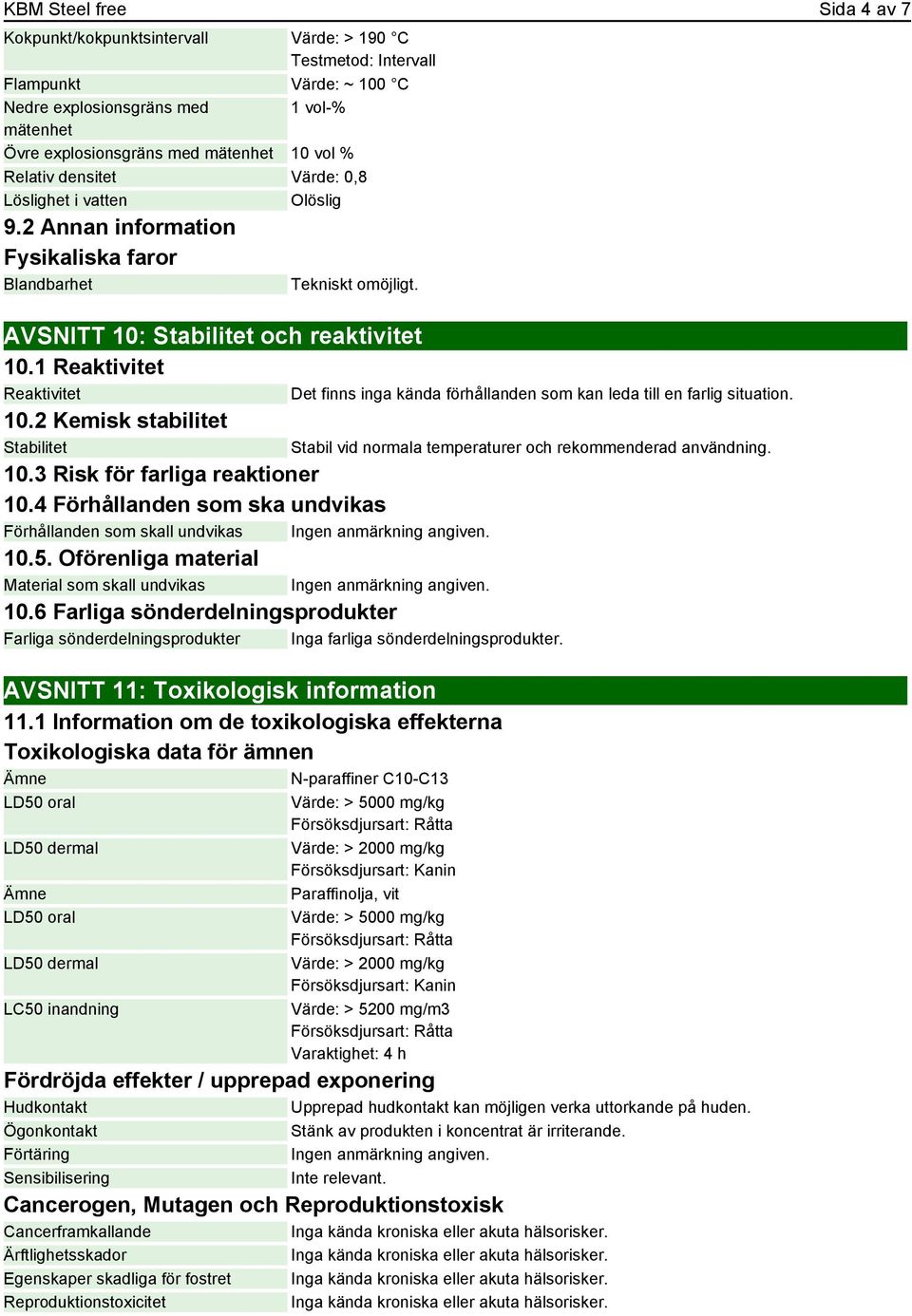 2 Kemisk stabilitet Stabilitet 10.3 Risk för farliga reaktioner 10.4 Förhållanden som ska undvikas Förhållanden som skall undvikas 10.5. Oförenliga material Material som skall undvikas 10.