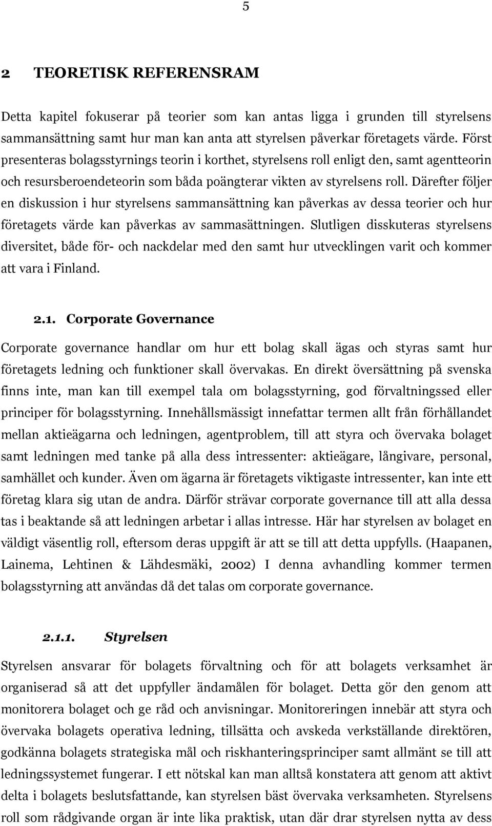 Därefter följer en diskussion i hur styrelsens sammansättning kan påverkas av dessa teorier och hur företagets värde kan påverkas av sammasättningen.