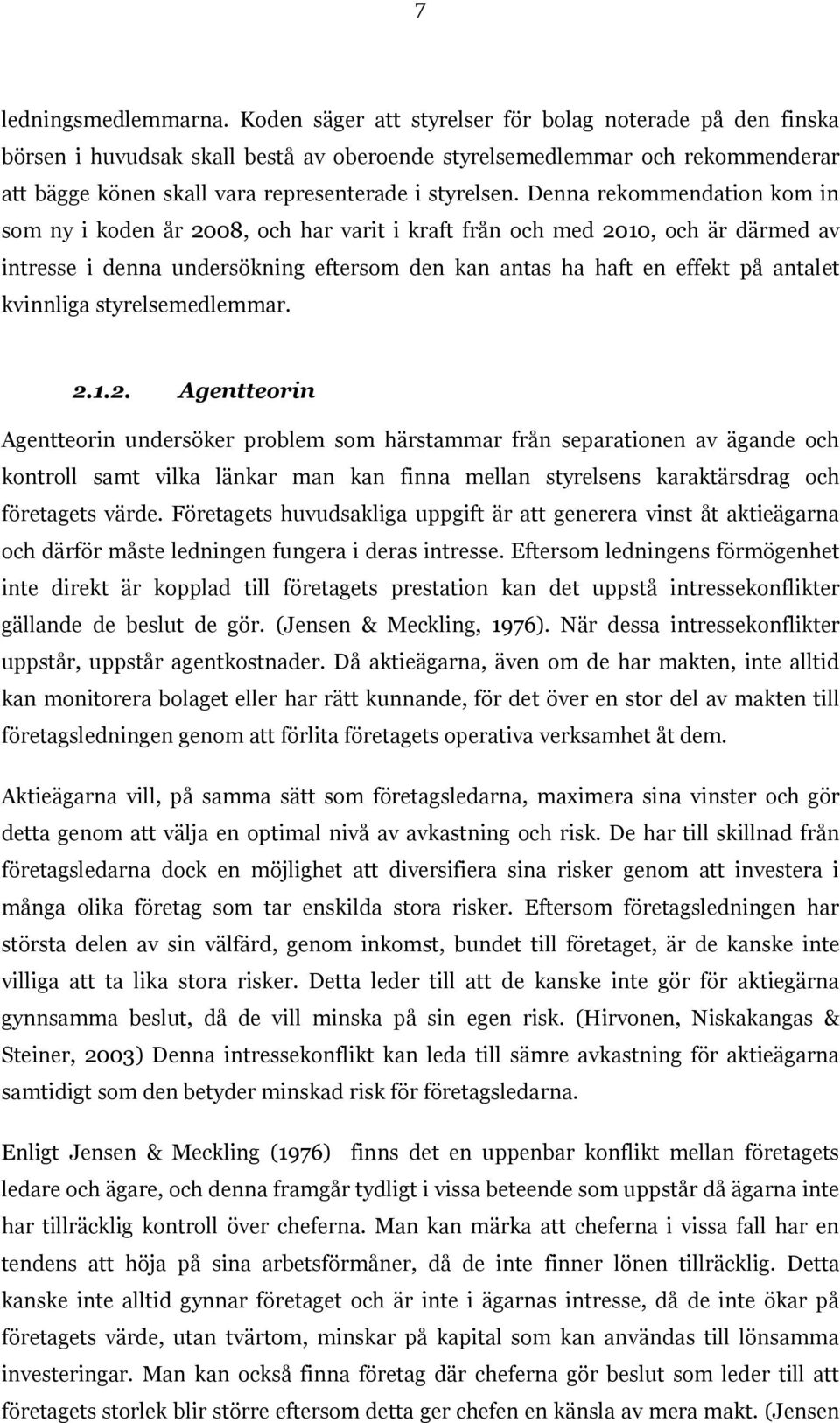 Denna rekommendation kom in som ny i koden år 2008, och har varit i kraft från och med 2010, och är därmed av intresse i denna undersökning eftersom den kan antas ha haft en effekt på antalet