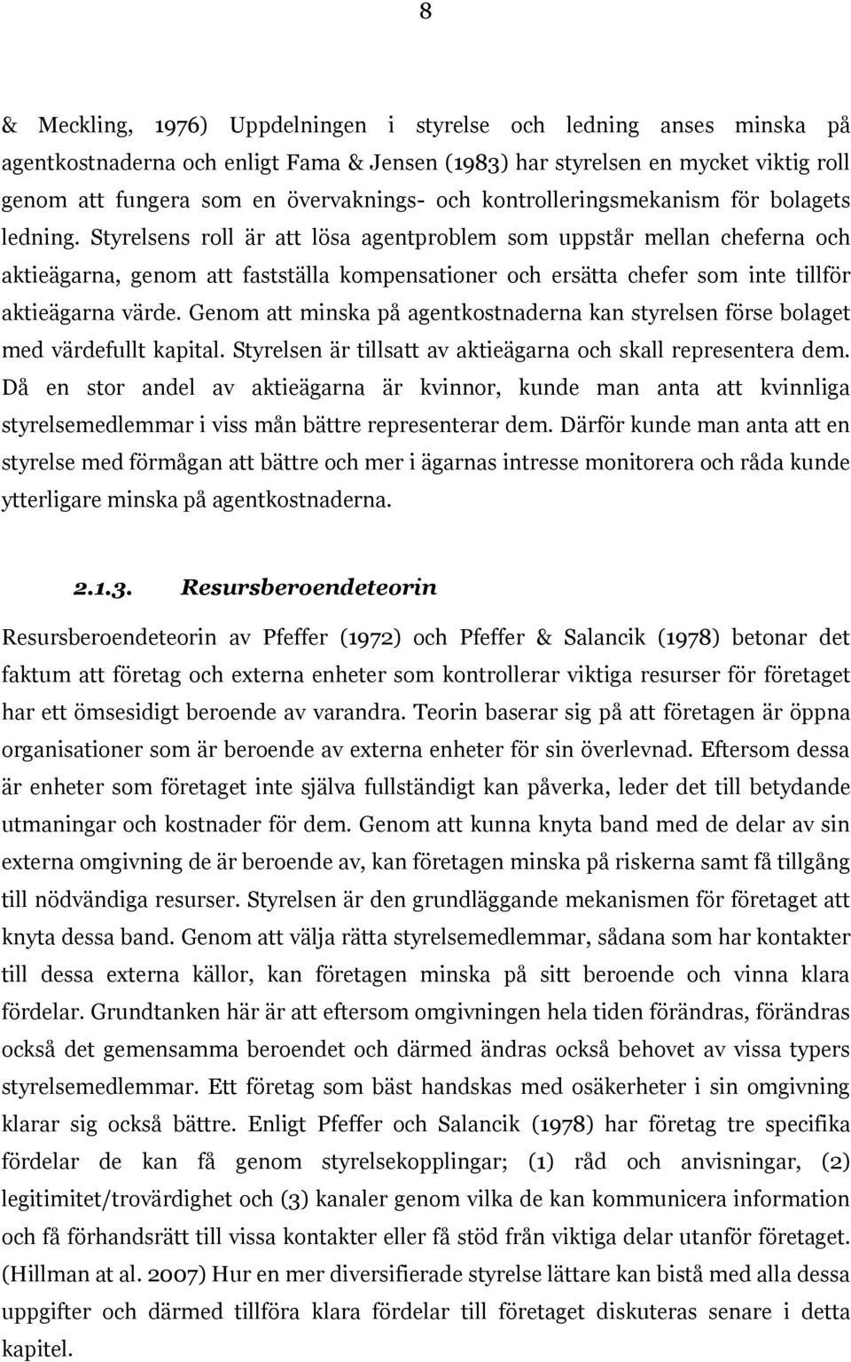 Styrelsens roll är att lösa agentproblem som uppstår mellan cheferna och aktieägarna, genom att fastställa kompensationer och ersätta chefer som inte tillför aktieägarna värde.