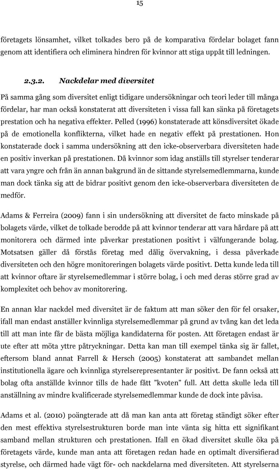 företagets prestation och ha negativa effekter. Pelled (1996) konstaterade att könsdiversitet ökade på de emotionella konflikterna, vilket hade en negativ effekt på prestationen.