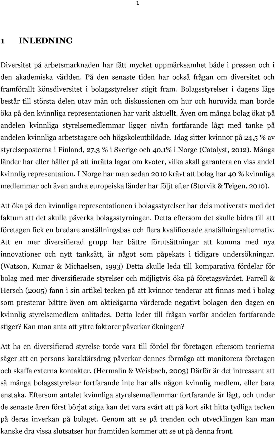 Bolagsstyrelser i dagens läge består till största delen utav män och diskussionen om hur och huruvida man borde öka på den kvinnliga representationen har varit aktuellt.