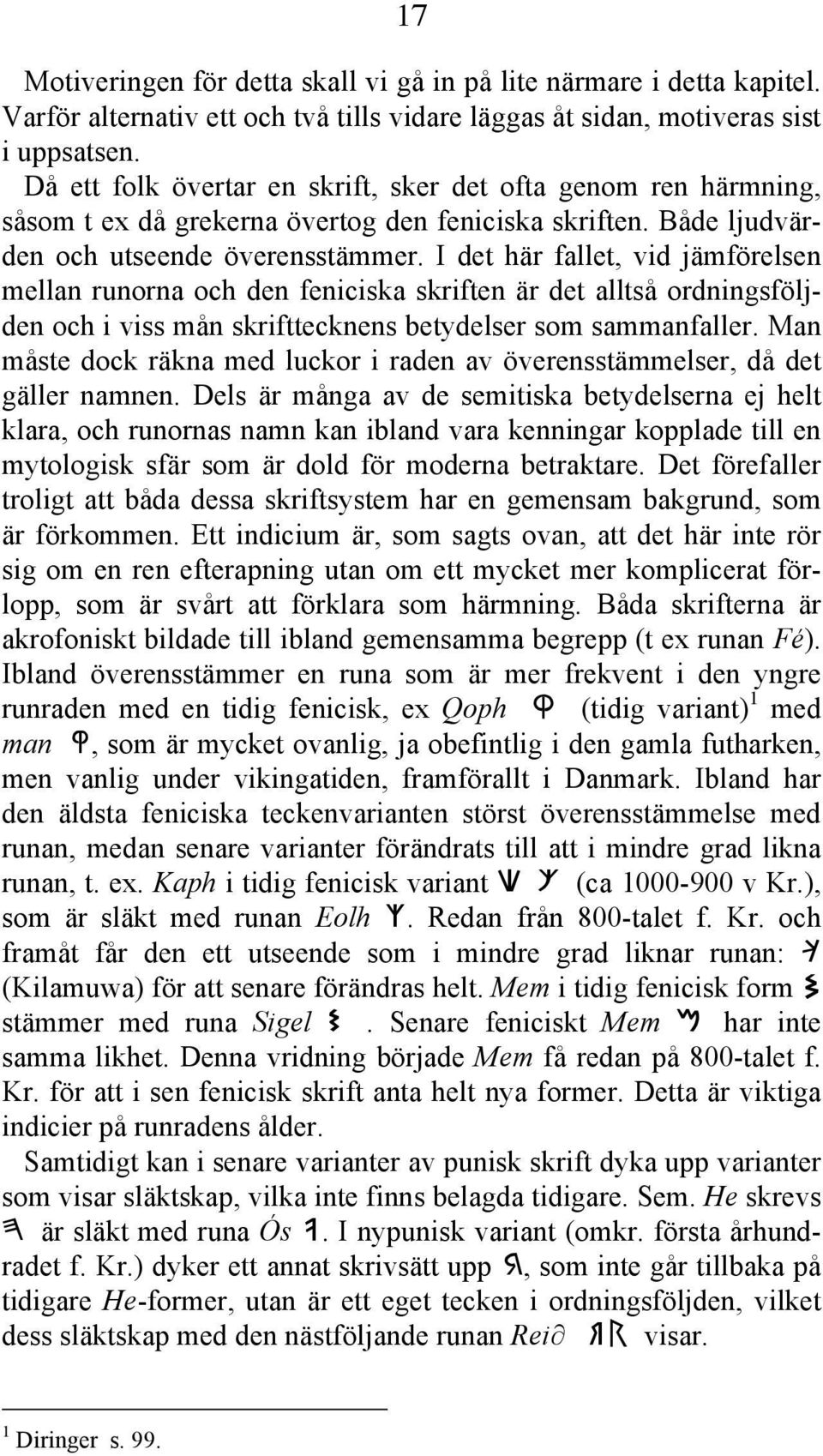 I det här fallet, vid jämförelsen mellan runorna och den feniciska skriften är det alltså ordningsföljden och i viss mån skrifttecknens betydelser som sammanfaller.