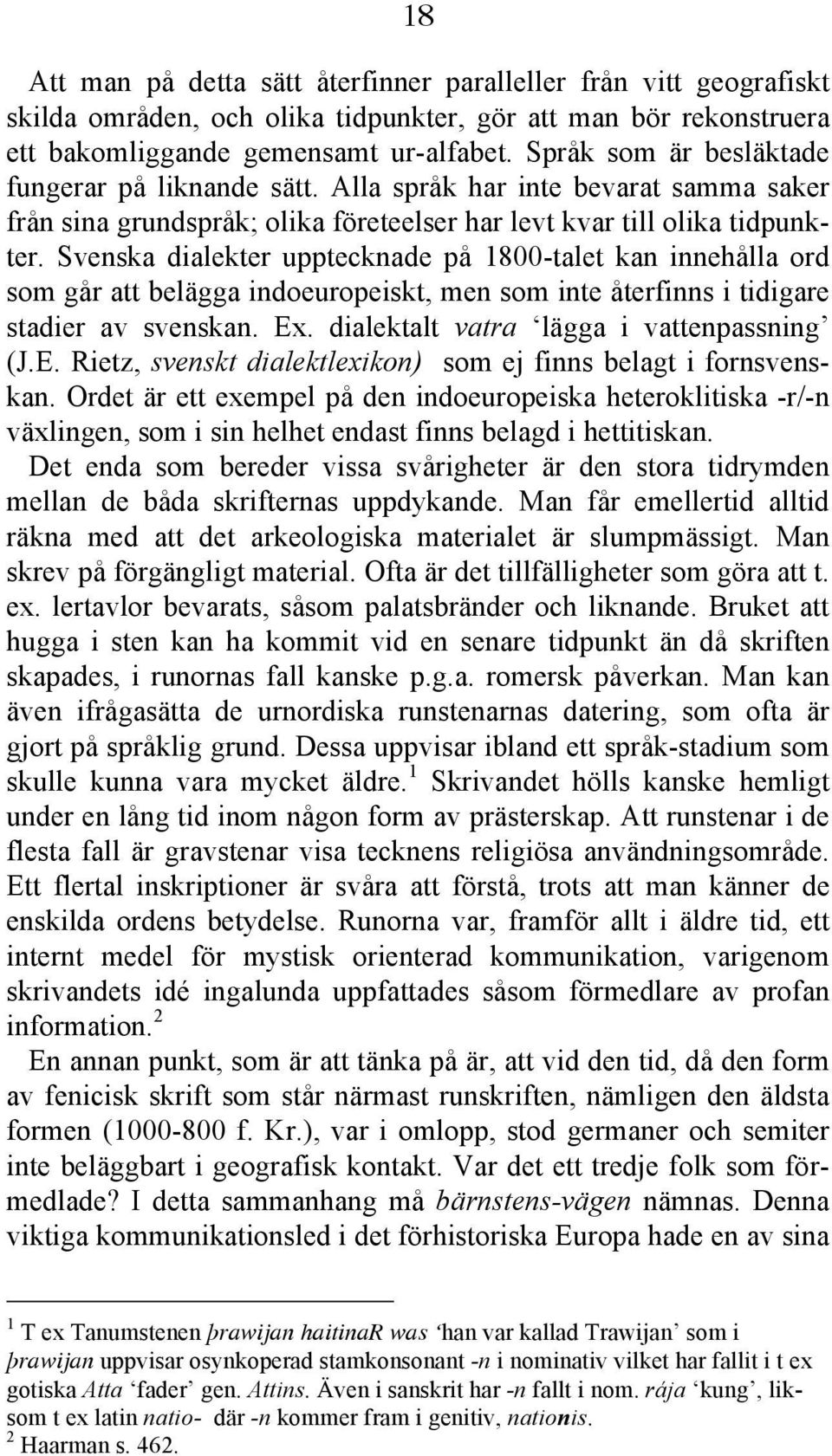 Svenska dialekter upptecknade på 1800-talet kan innehålla ord som går att belägga indoeuropeiskt, men som inte återfinns i tidigare stadier av svenskan. Ex. dialektalt vatra lägga i vattenpassning (J.