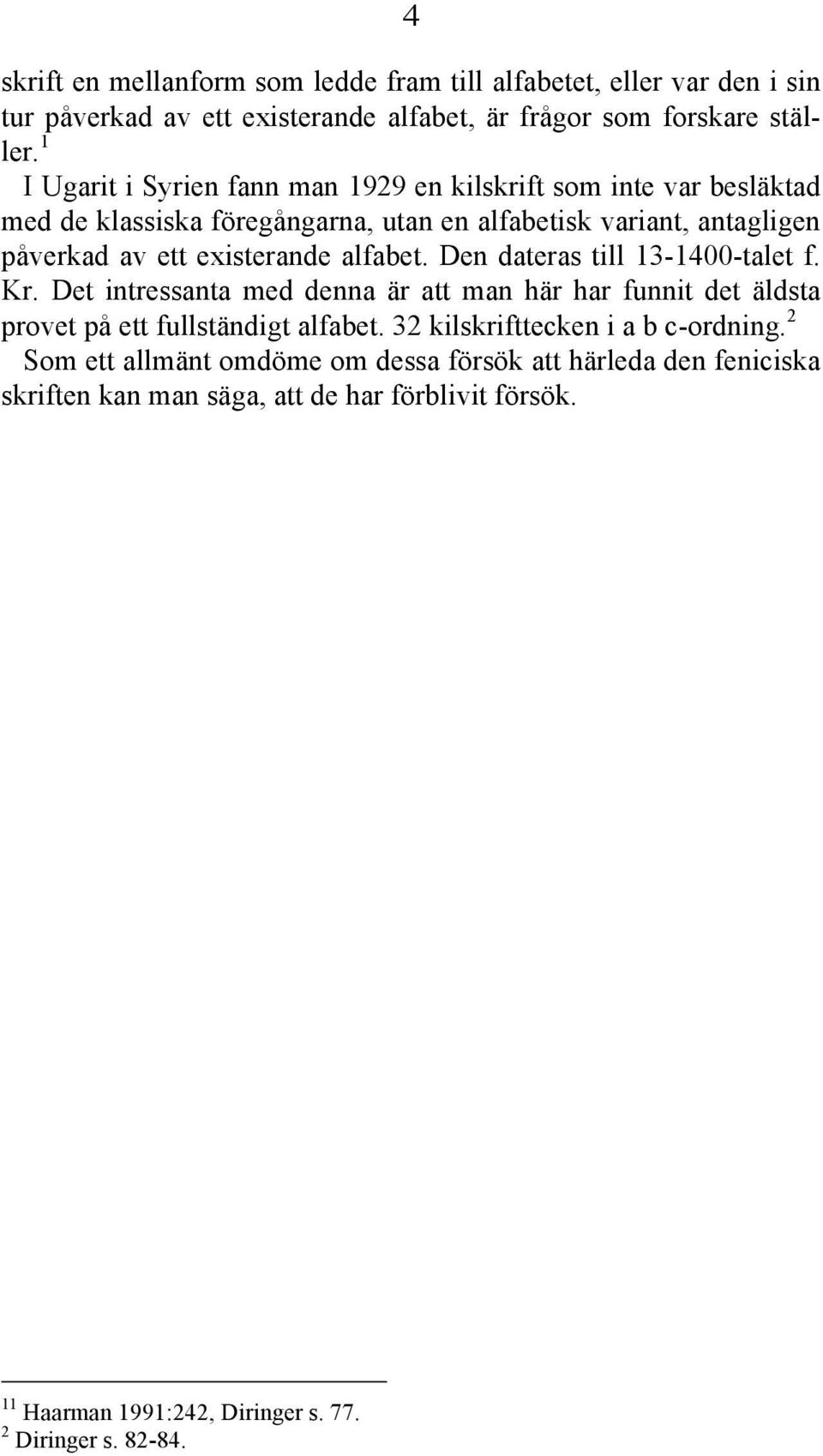 alfabet. Den dateras till 13-1400-talet f. Kr. Det intressanta med denna är att man här har funnit det äldsta provet på ett fullständigt alfabet.