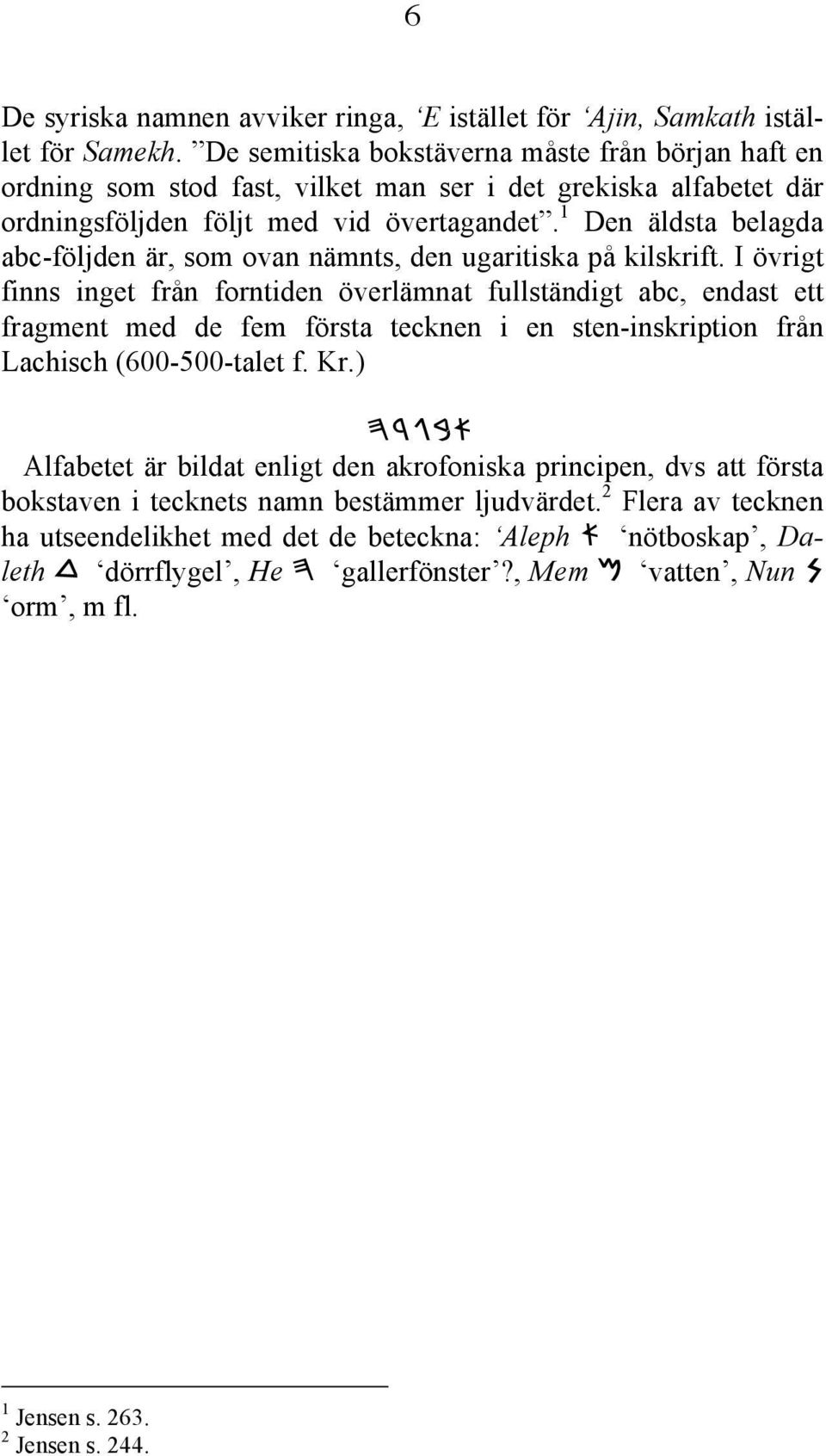 1 Den äldsta belagda abc-följden är, som ovan nämnts, den ugaritiska på kilskrift.