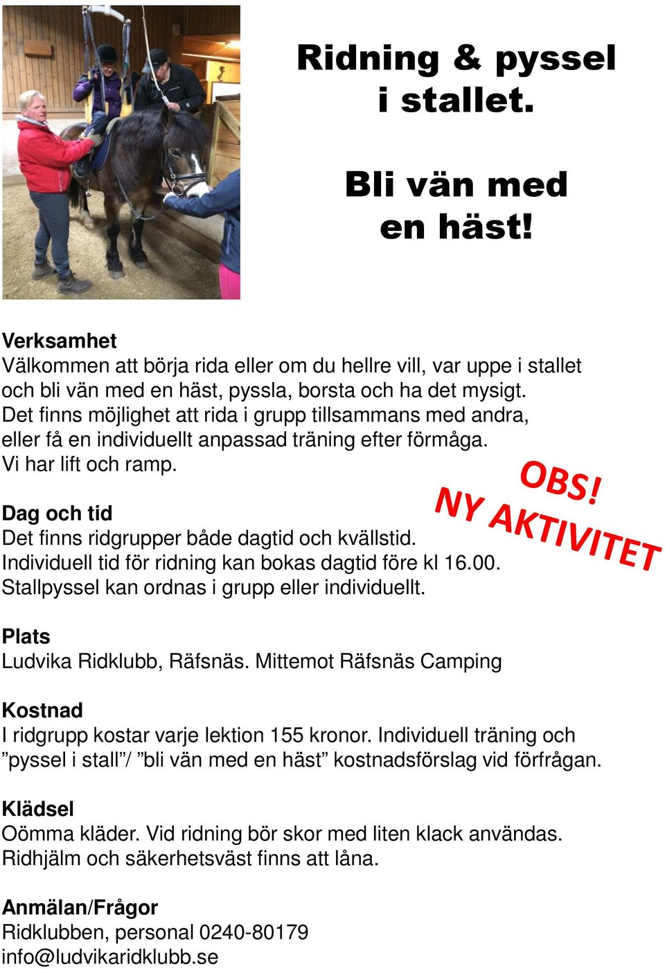 Individuell tid för ridning kan bokas dagtid före kl 16.00. Stallpyssel kan ordnas i grupp eller individuellt. Plats Ludvika Ridklubb, Räfsnäs.