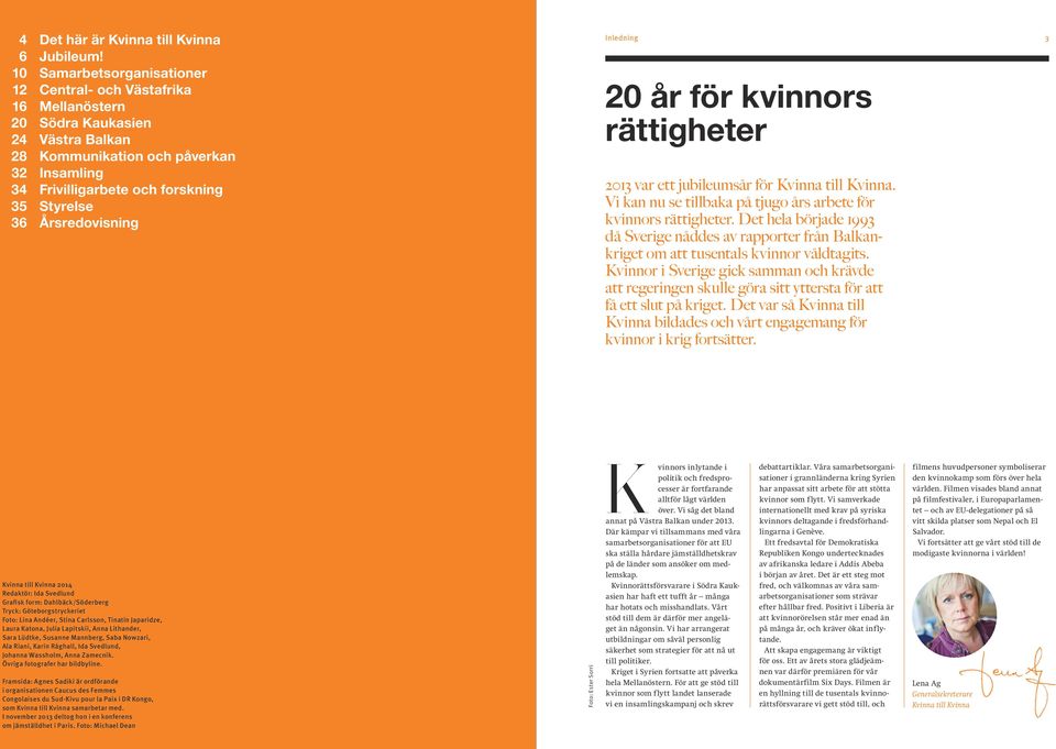 Verksamhetsberättelse 2013 Inledning 3 20 år för kvinnors rättigheter 2013 var ett jubileumsår för Kvinna till Kvinna. Vi kan nu se tillbaka på tjugo års arbete för kvinnors rättigheter.
