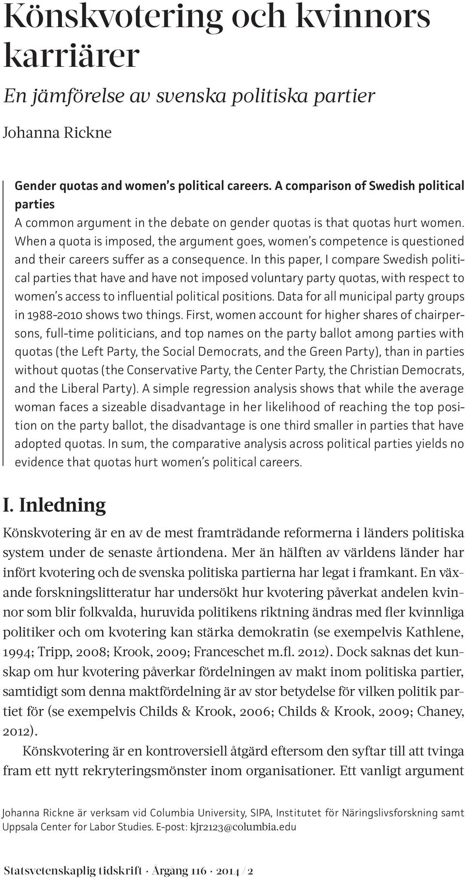 When a quota is imposed, the argument goes, women s competence is questioned and their careers suffer as a consequence.