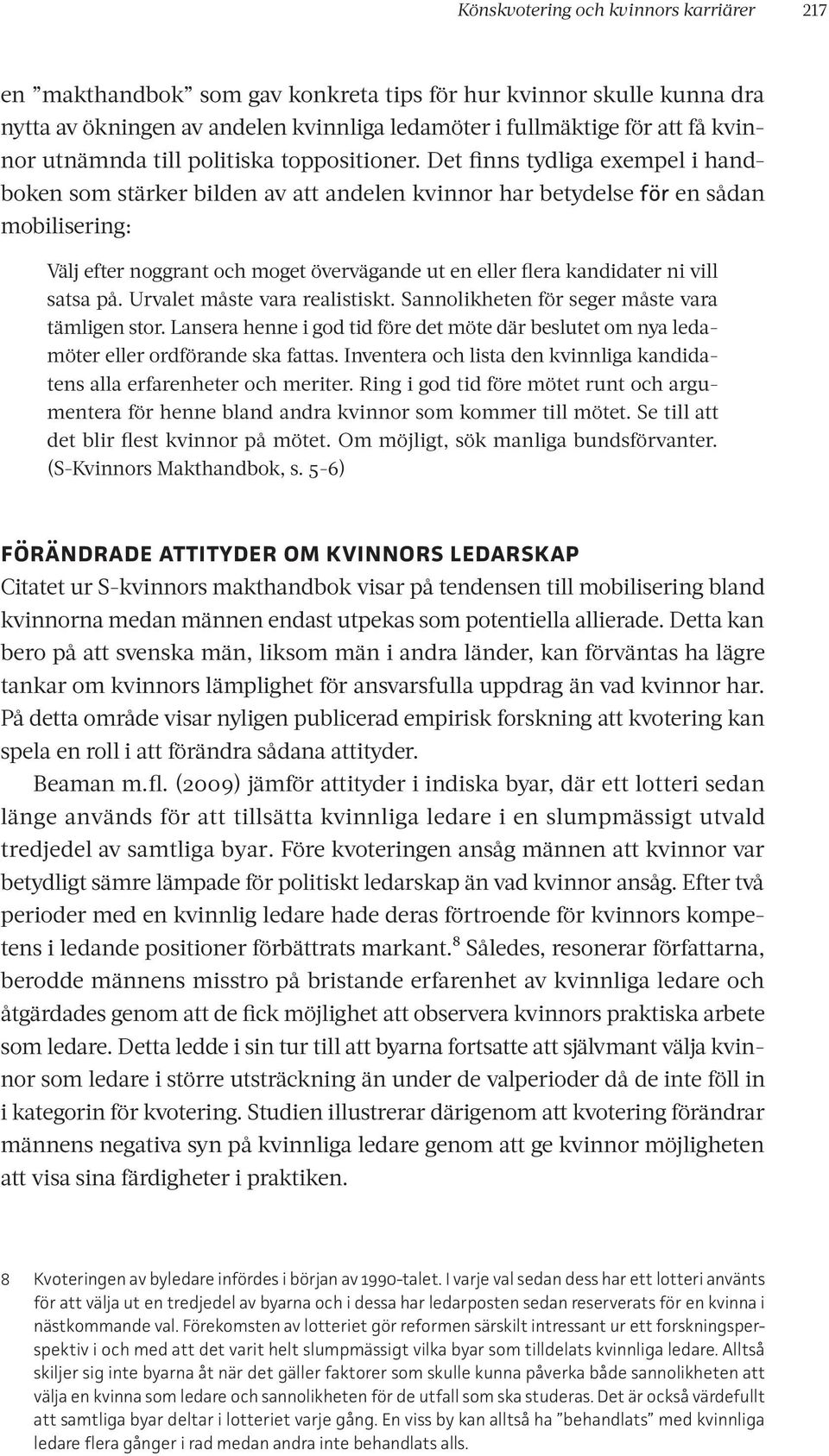 Det finns tydliga exempel i handboken som stärker bilden av att andelen kvinnor har betydelse för en sådan mobilisering: Välj efter noggrant och moget övervägande ut en eller flera kandidater ni vill