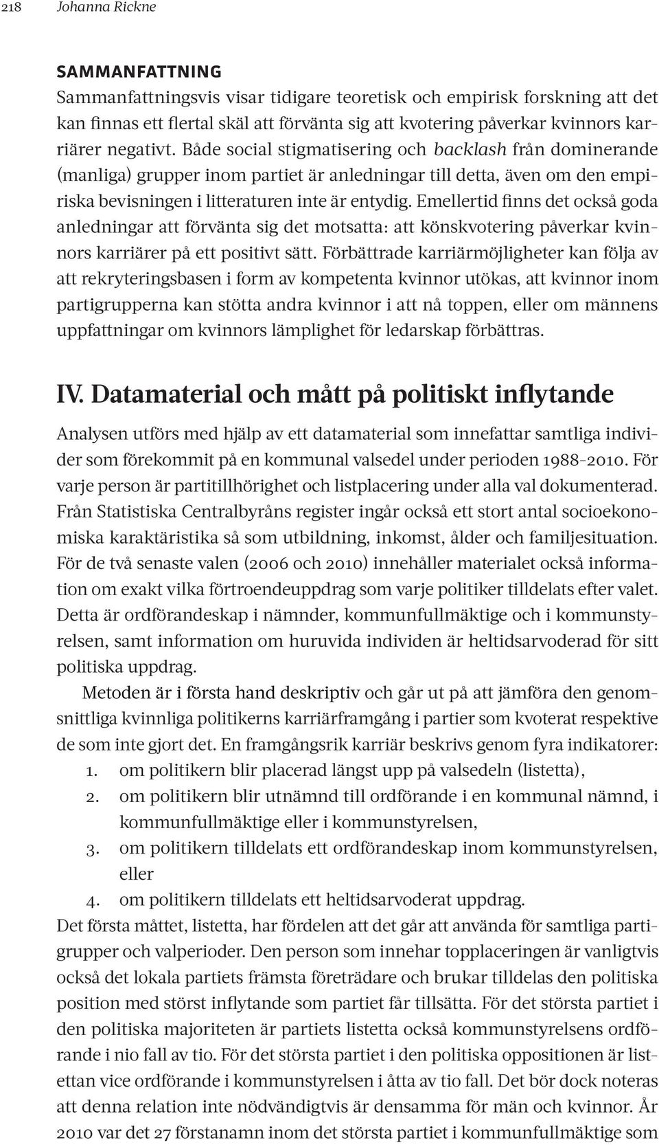 Emellertid finns det också goda anledningar att förvänta sig det motsatta: att könskvotering påverkar kvinnors karriärer på ett positivt sätt.
