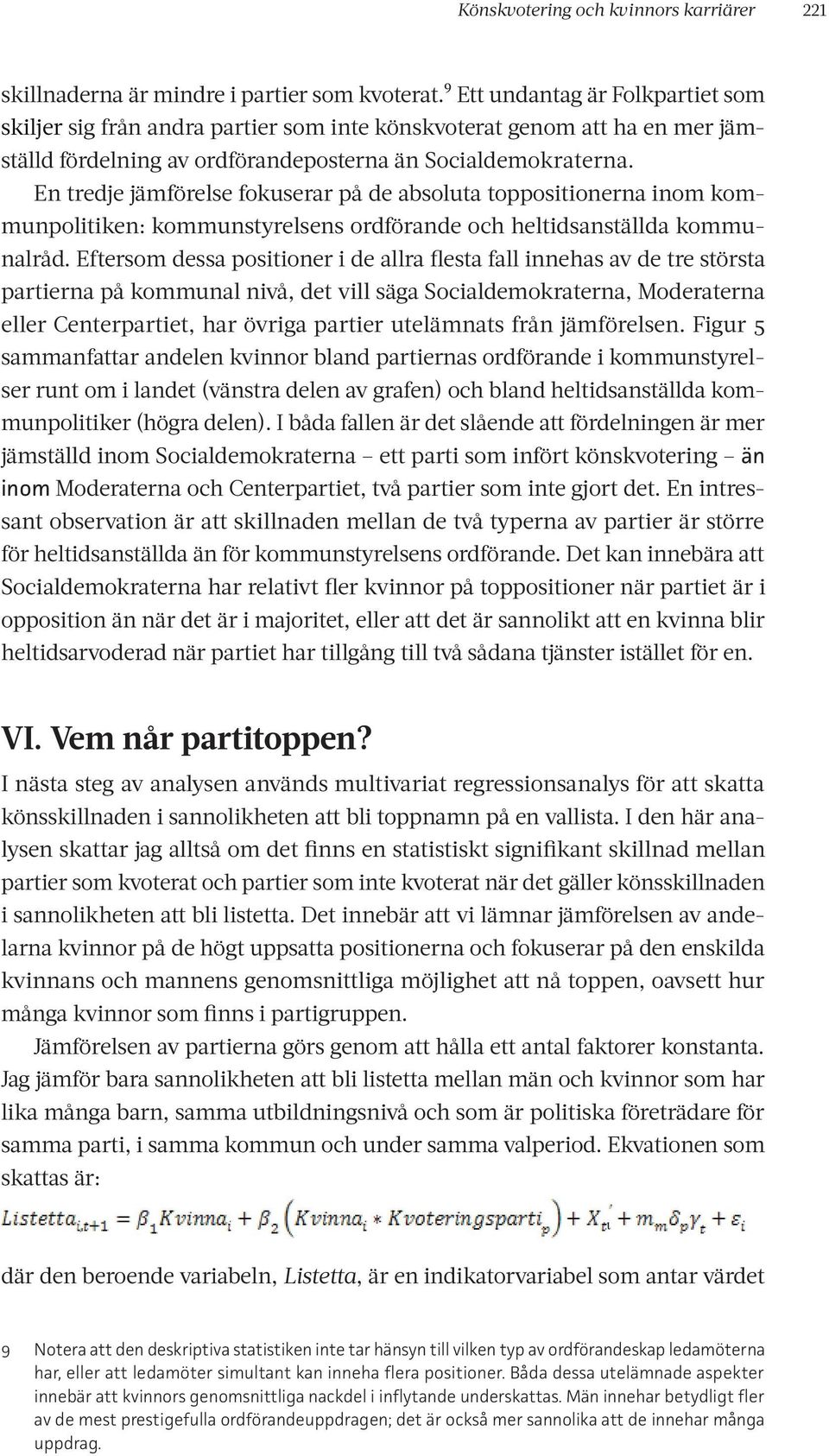 En tredje jämförelse fokuserar på de absoluta toppositionerna inom kommunpolitiken: kommunstyrelsens ordförande och heltidsanställda kommunalråd.
