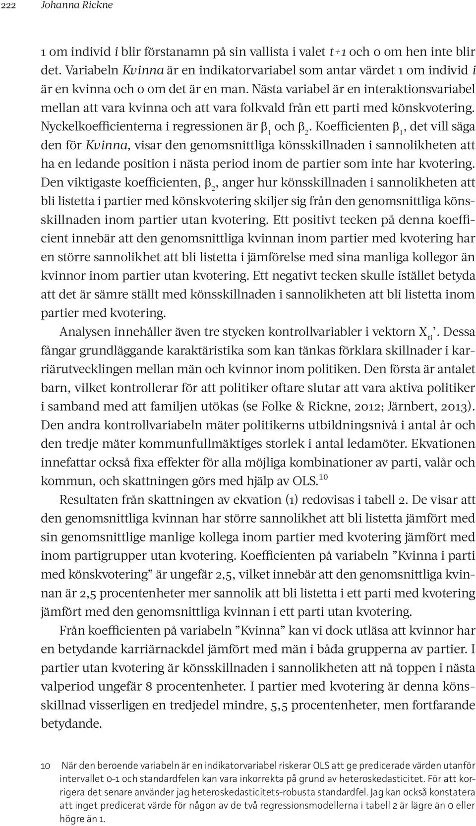 Nästa variabel är en interaktionsvariabel mellan att vara kvinna och att vara folkvald från ett parti med könskvotering. Nyckelkoefficienterna i regressionen är och.