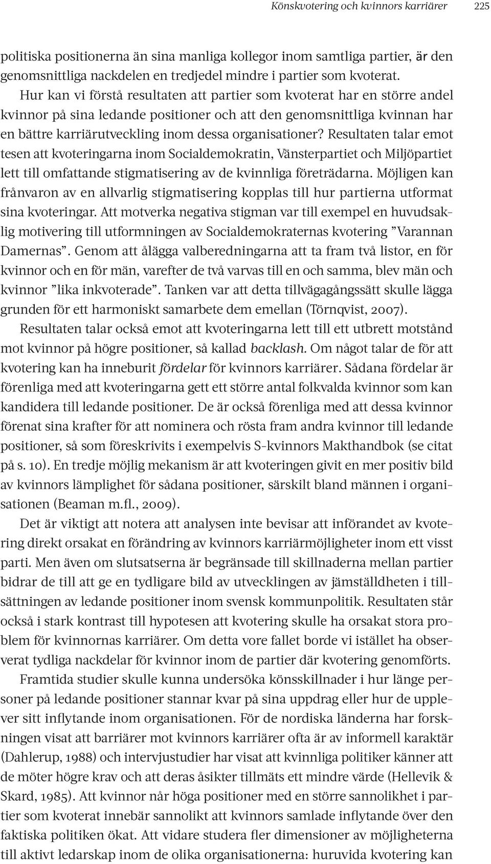 organisationer? Resultaten talar emot tesen att kvoteringarna inom Socialdemokratin, Vänsterpartiet och Miljöpartiet lett till omfattande stigmatisering av de kvinnliga företrädarna.