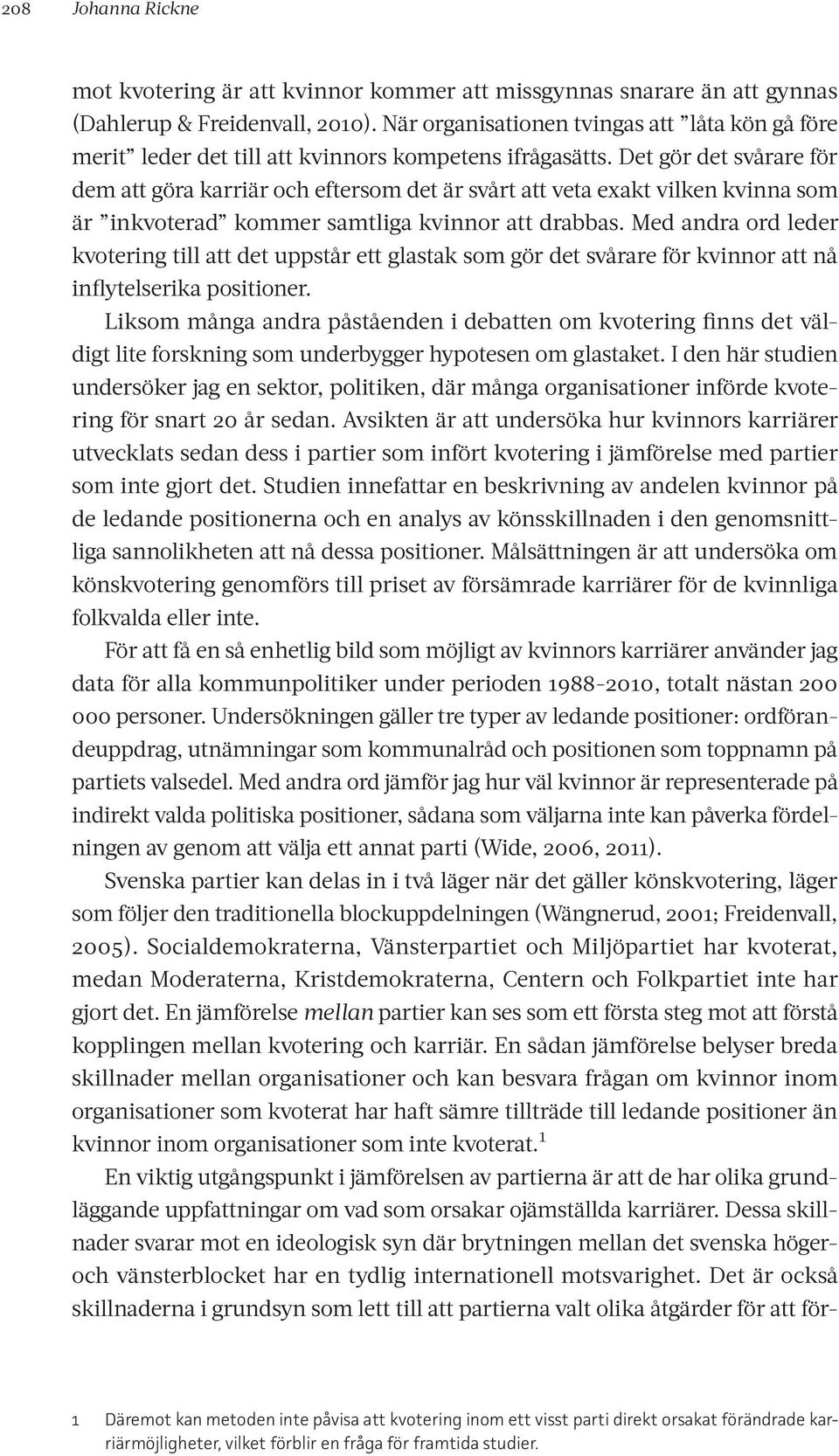 Det gör det svårare för dem att göra karriär och eftersom det är svårt att veta exakt vilken kvinna som är inkvoterad kommer samtliga kvinnor att drabbas.