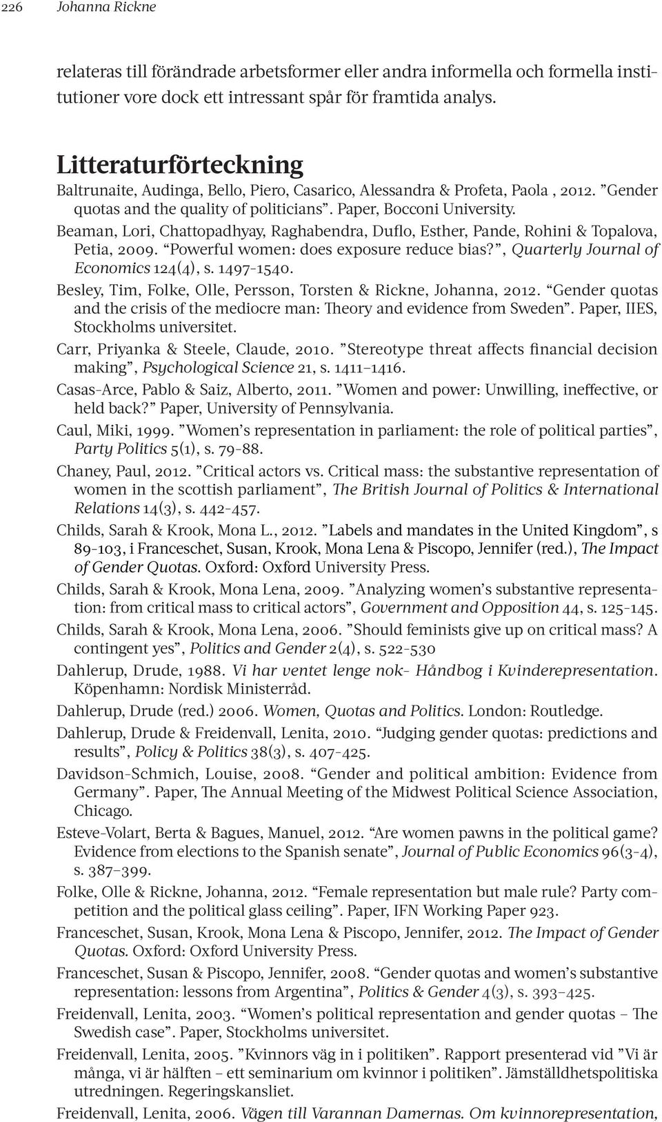Beaman, Lori, Chattopadhyay, Raghabendra, Duflo, Esther, Pande, Rohini & Topalova, Petia, 2009. Powerful women: does exposure reduce bias?, Quarterly Journal of Economics 124(4), s. 1497-1540.