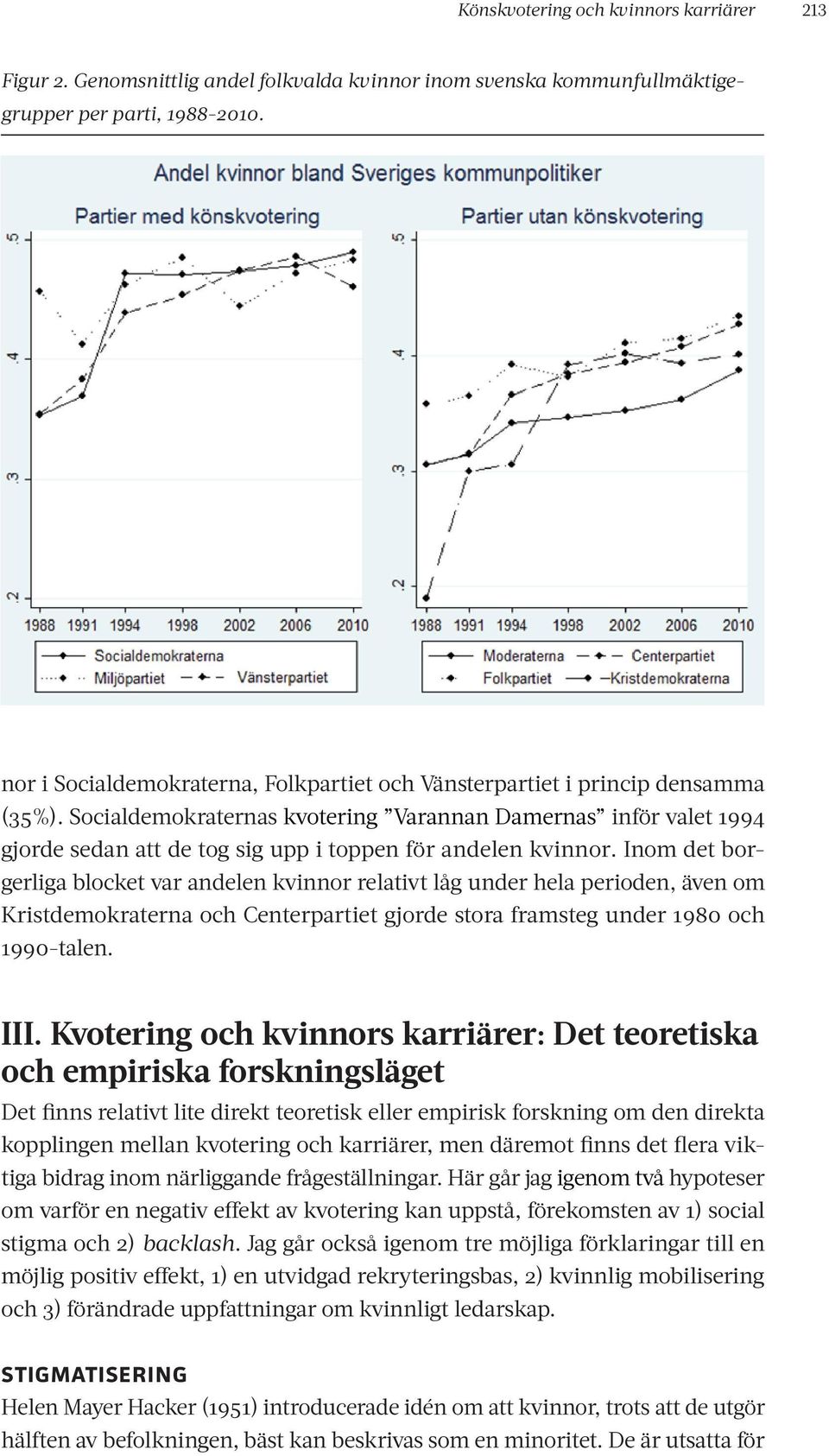 Socialdemokraternas kvotering Varannan Damernas inför valet 1994 gjorde sedan att de tog sig upp i toppen för andelen kvinnor.