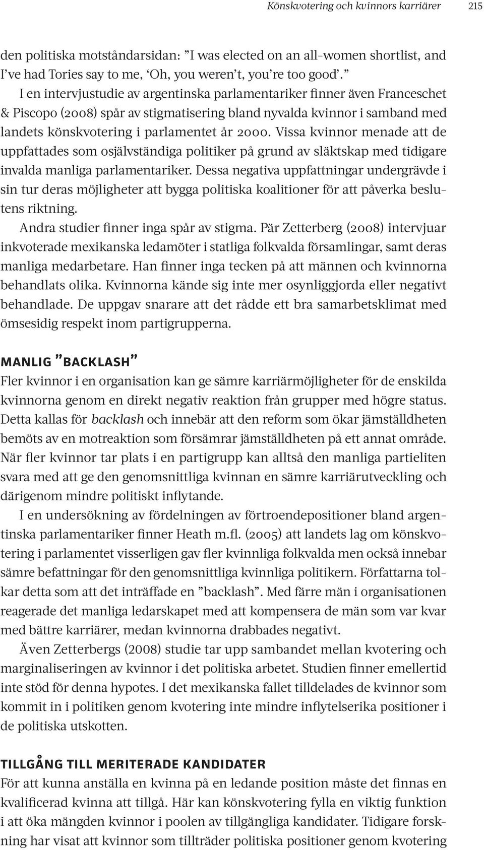 Vissa kvinnor menade att de uppfattades som osjälvständiga politiker på grund av släktskap med tidigare invalda manliga parlamentariker.