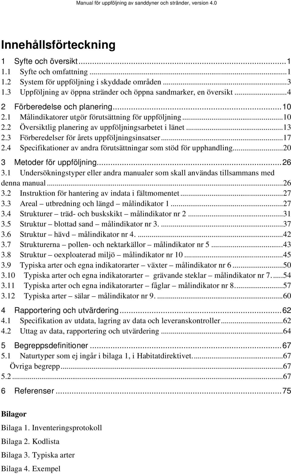 3 Förberedelser för årets uppföljningsinsatser...17 2.4 Specifikationer av andra förutsättningar som stöd för upphandling...20 3 Metoder för uppföljning...26 3.