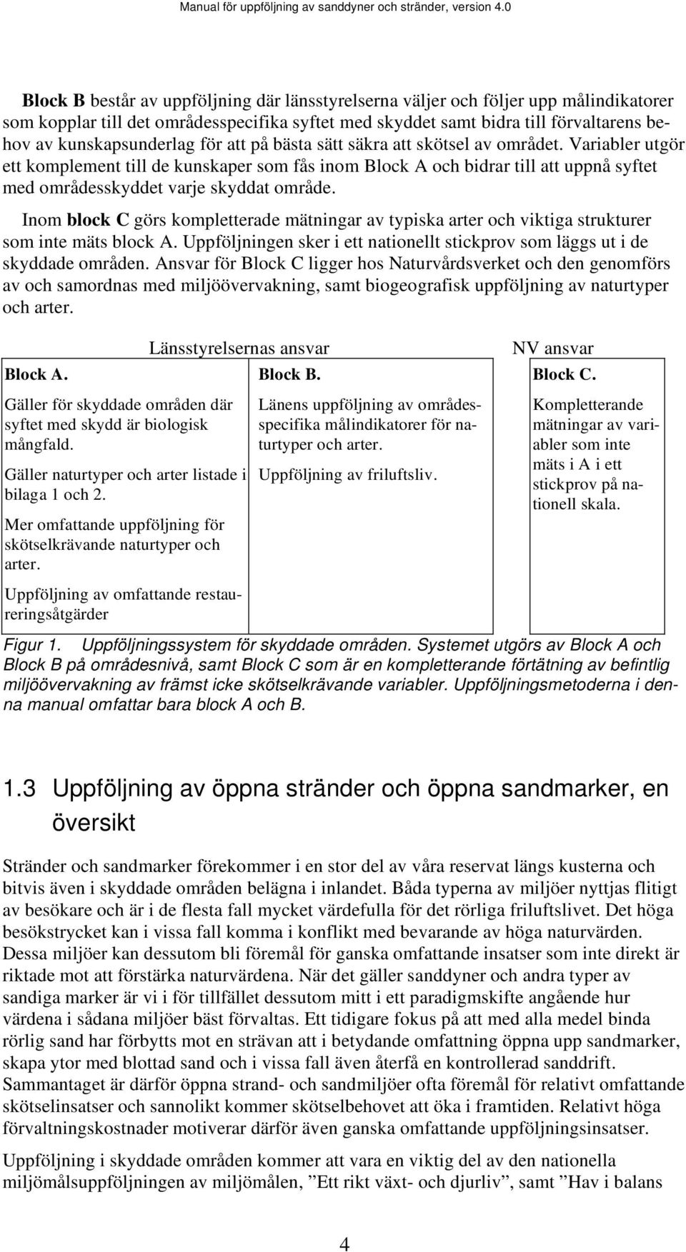 Inom block C görs kompletterade mätningar av typiska arter och viktiga strukturer som inte mäts block A. Uppföljningen sker i ett nationellt stickprov som läggs ut i de skyddade områden.