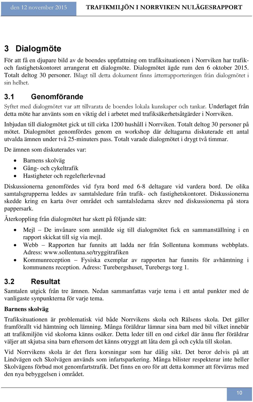Underlaget från detta möte har använts som en viktig del i arbetet med trafiksäkerhetsåtgärder i Norrviken. Inbjudan till dialogmötet gick ut till cirka 1200 hushåll i Norrviken.