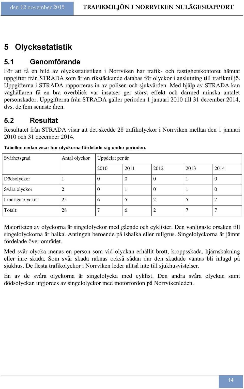 trafikmiljö. Uppgifterna i STRADA rapporteras in av polisen och sjukvården.