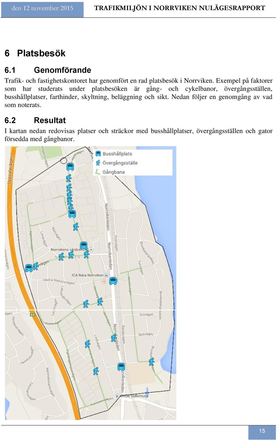 Exempel på faktorer som har studerats under platsbesöken är gång- och cykelbanor, övergångsställen, busshållplatser,