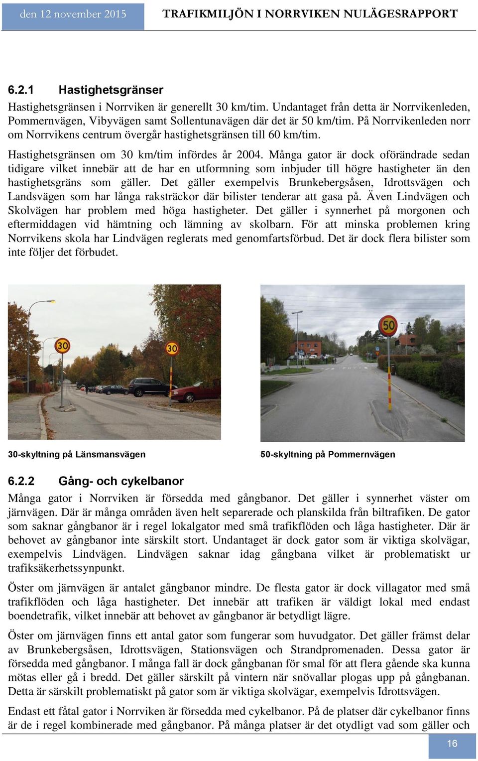 Hastighetsgränsen om 30 km/tim infördes år 2004.