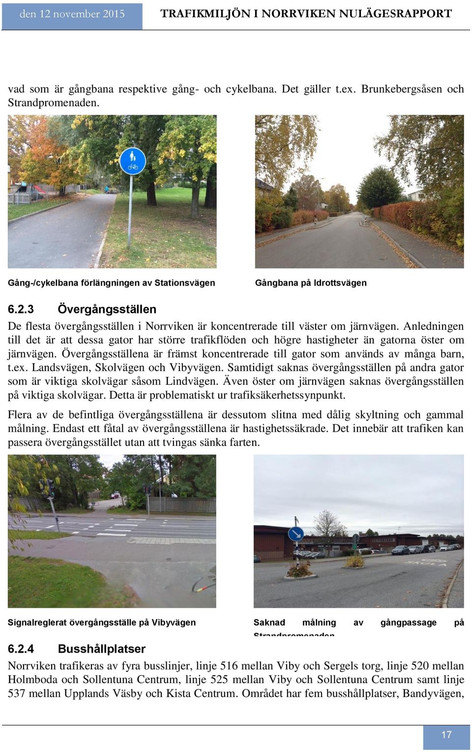 Anledningen till det är att dessa gator har större trafikflöden och högre hastigheter än gatorna öster om järnvägen. Övergångsställena är främst koncentrerade till gator som används av många barn, t.