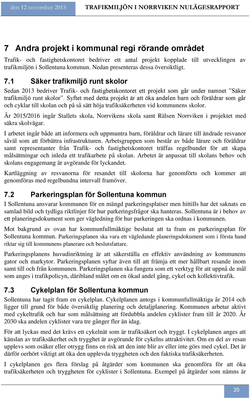 1 Säker trafikmiljö runt skolor Sedan 2013 bedriver Trafik- och fastighetskontoret ett projekt som går under namnet Säker trafikmiljö runt skolor.
