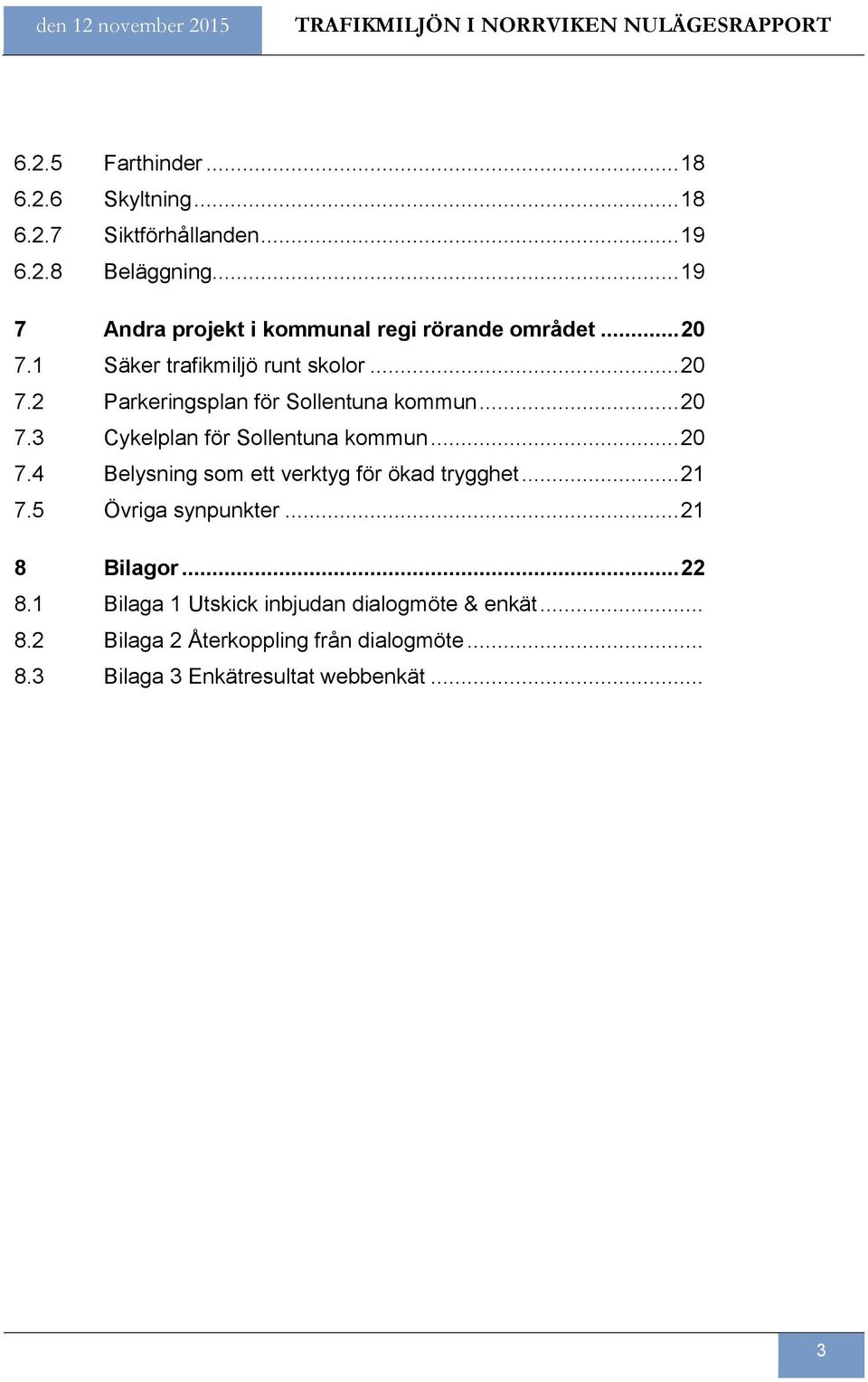 .. 20 7.3 Cykelplan för Sollentuna kommun... 20 7.4 Belysning som ett verktyg för ökad trygghet... 21 7.5 Övriga synpunkter... 21 8 Bilagor.