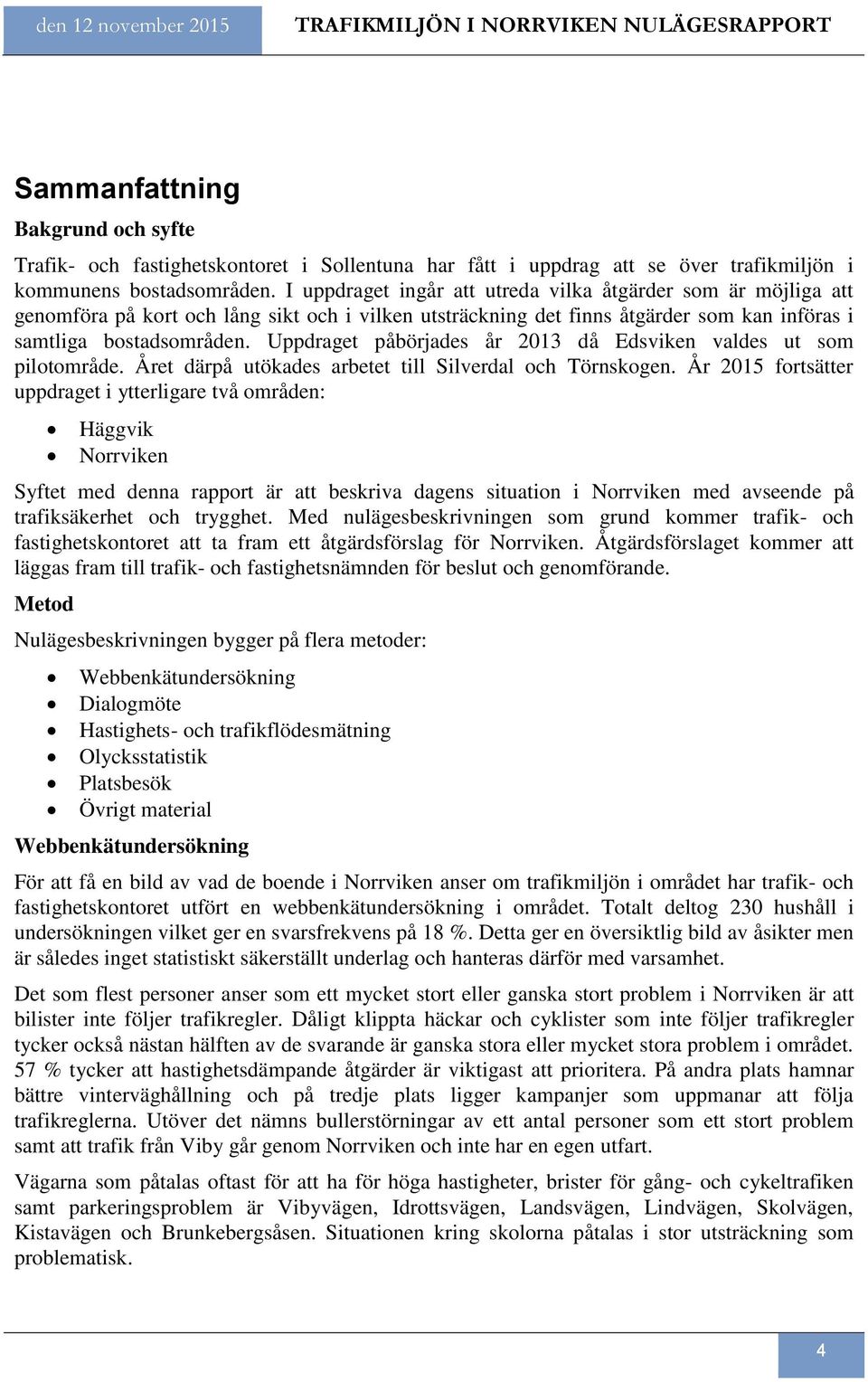 Uppdraget påbörjades år 2013 då Edsviken valdes ut som pilotområde. Året därpå utökades arbetet till Silverdal och Törnskogen.