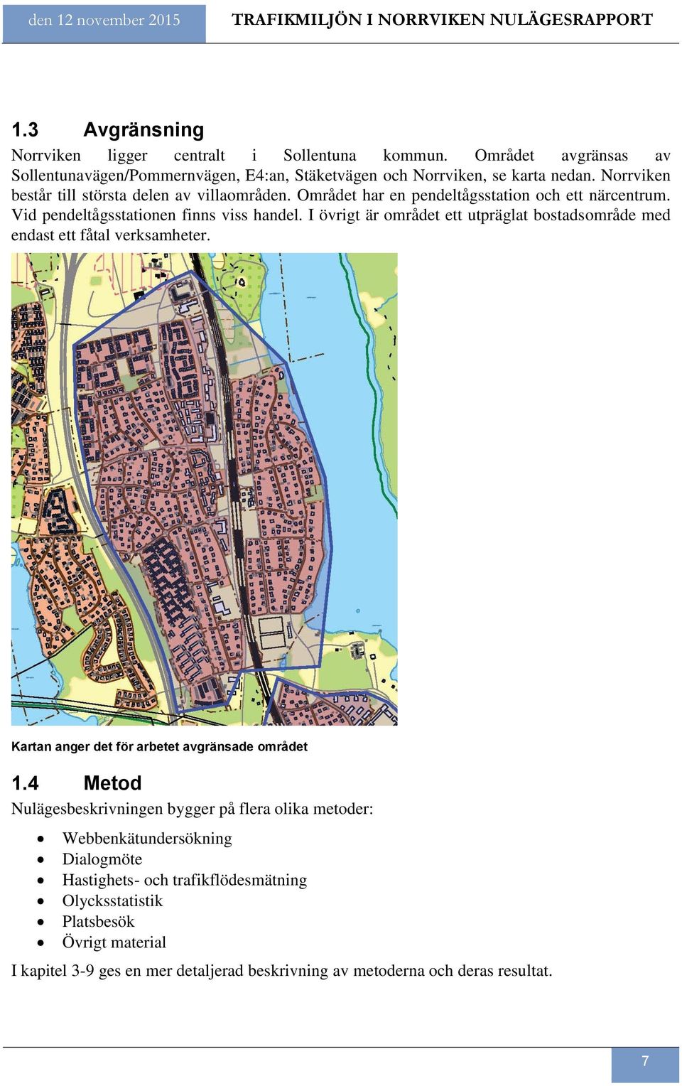 Området har en pendeltågsstation och ett närcentrum. Vid pendeltågsstationen finns viss handel. I övrigt är området ett utpräglat bostadsområde med endast ett fåtal verksamheter.