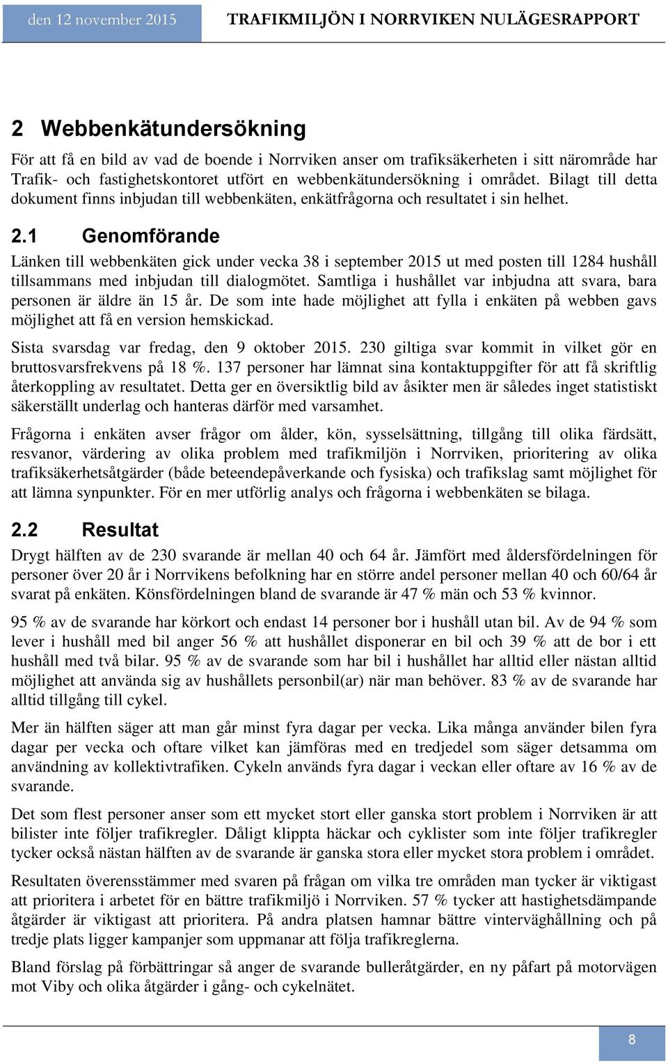 1 Genomförande Länken till webbenkäten gick under vecka 38 i september 2015 ut med posten till 1284 hushåll tillsammans med inbjudan till dialogmötet.